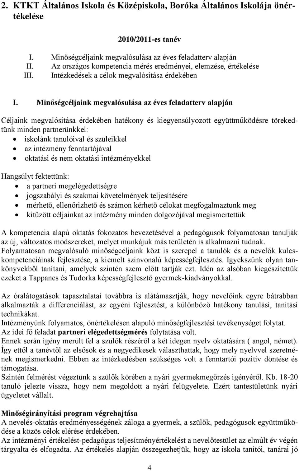 Minőségcéljaink megvalósulása az éves feladatterv alapján Céljaink megvalósítása érdekében hatékony és kiegyensúlyozott együttműködésre törekedtünk minden partnerünkkel: iskolánk tanulóival és