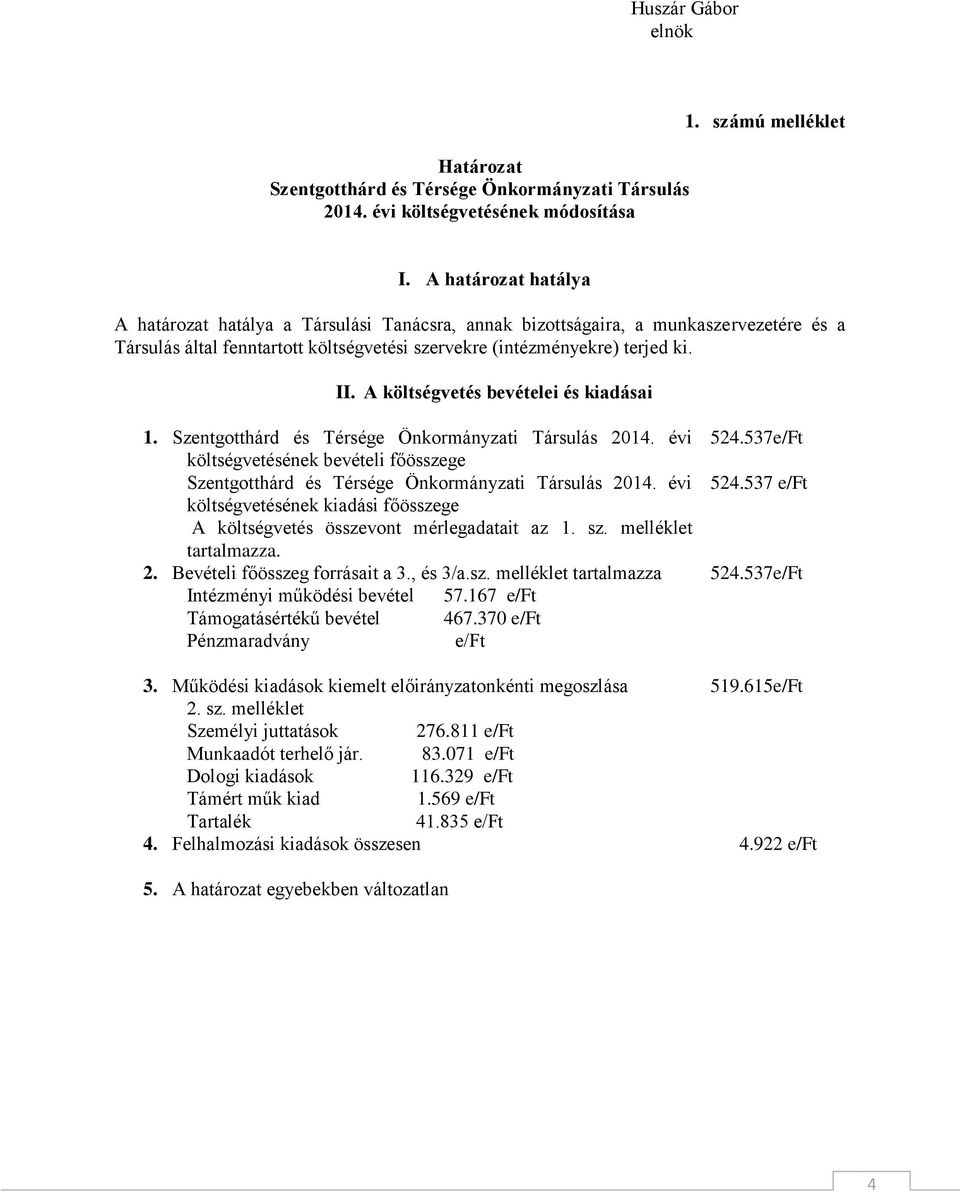 A költségvetés bevételei és kiadásai 1. Szentgotthárd és Térsége Önkormányzati Társulás 2014. évi költségvetésének bevételi főösszege Szentgotthárd és Térsége Önkormányzati Társulás 2014.