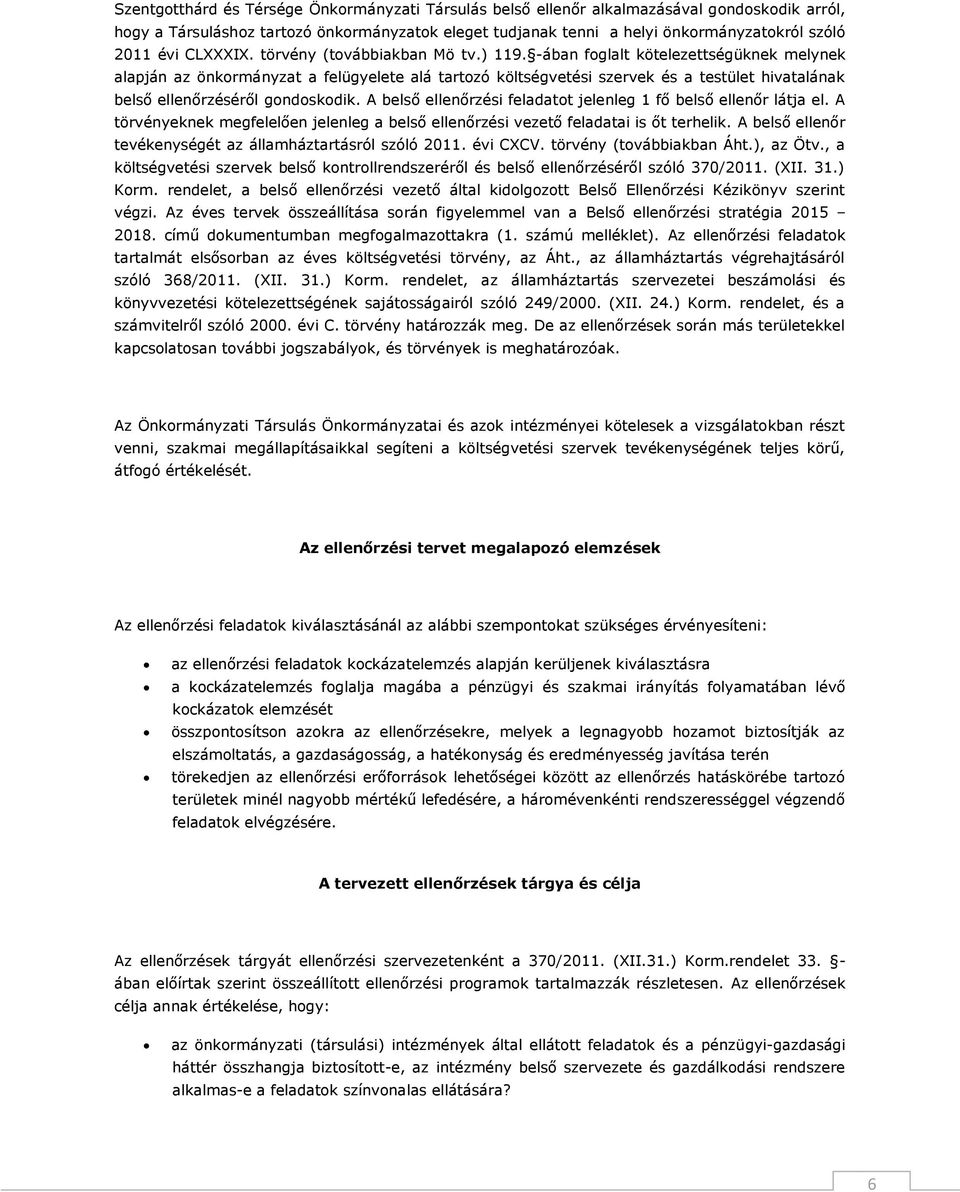 -ában foglalt kötelezettségüknek melynek alapján az önkormányzat a felügyelete alá tartozó költségvetési szervek és a testület hivatalának belső ellenőrzéséről gondoskodik.