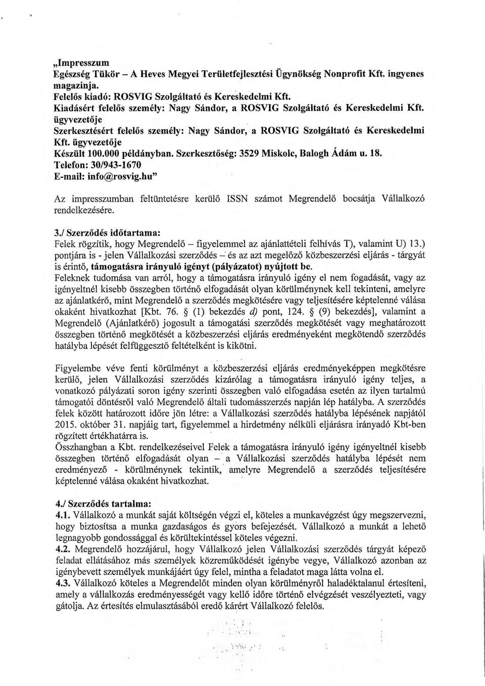 ügyvezetője Készült 100.000 példányban. Szerkesztőség: 3529 Miskolc, Balogh Ádám u. 18. Telefon: 30/943-1670 E-mail: info@rosvig.