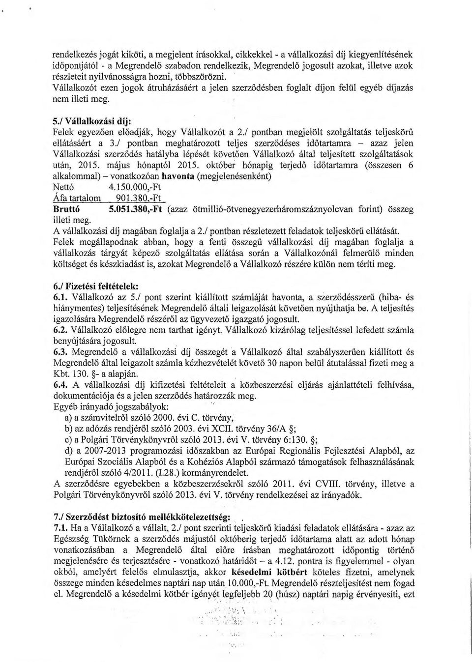 1 Vállalkozási díj: Felek egyezően előadják, hogy Vállalkozót a 2./ pontban megjelölt szolgáltatás teljeskörű ellátásáért a 3.