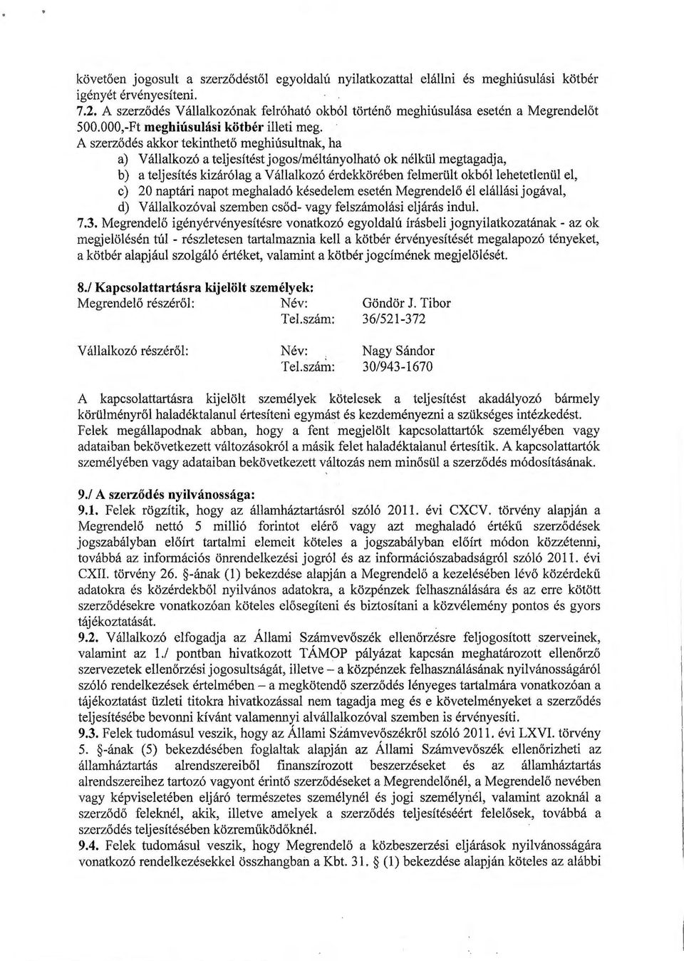 A szerződés akkor tekinthető meghiúsultnak, ha a) Vállalkozó a teljesítéstjogos/méltányolható ok nélkül megtagadja, b) a teljesítés kizárólag a Vállalkozó érdekkörében felmerültokbóllehetetlenül el,