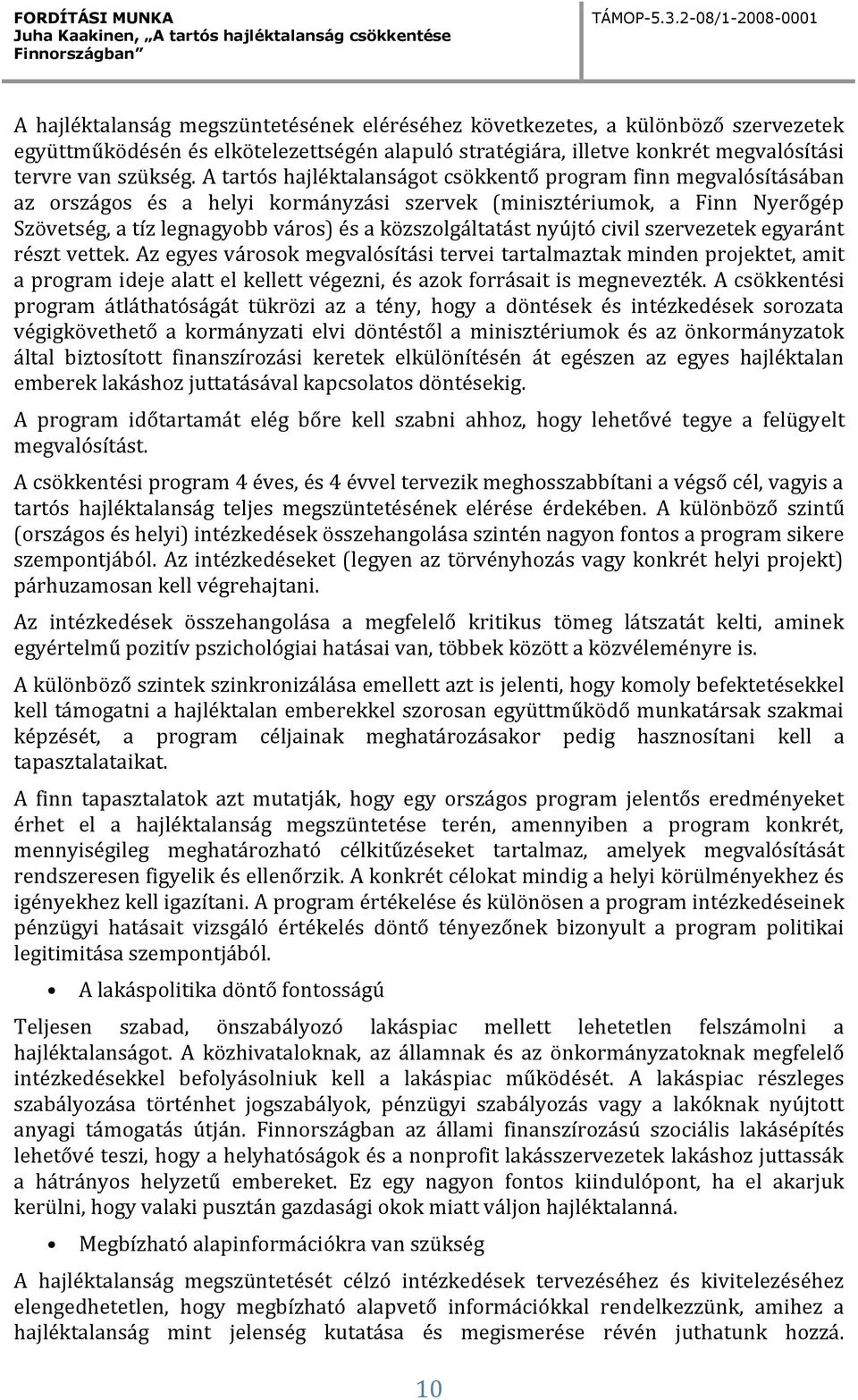 nyújtó civil szervezetek egyaránt részt vettek. Az egyes városok megvalósítási tervei tartalmaztak minden projektet, amit a program ideje alatt el kellett végezni, és azok forrásait is megnevezték.