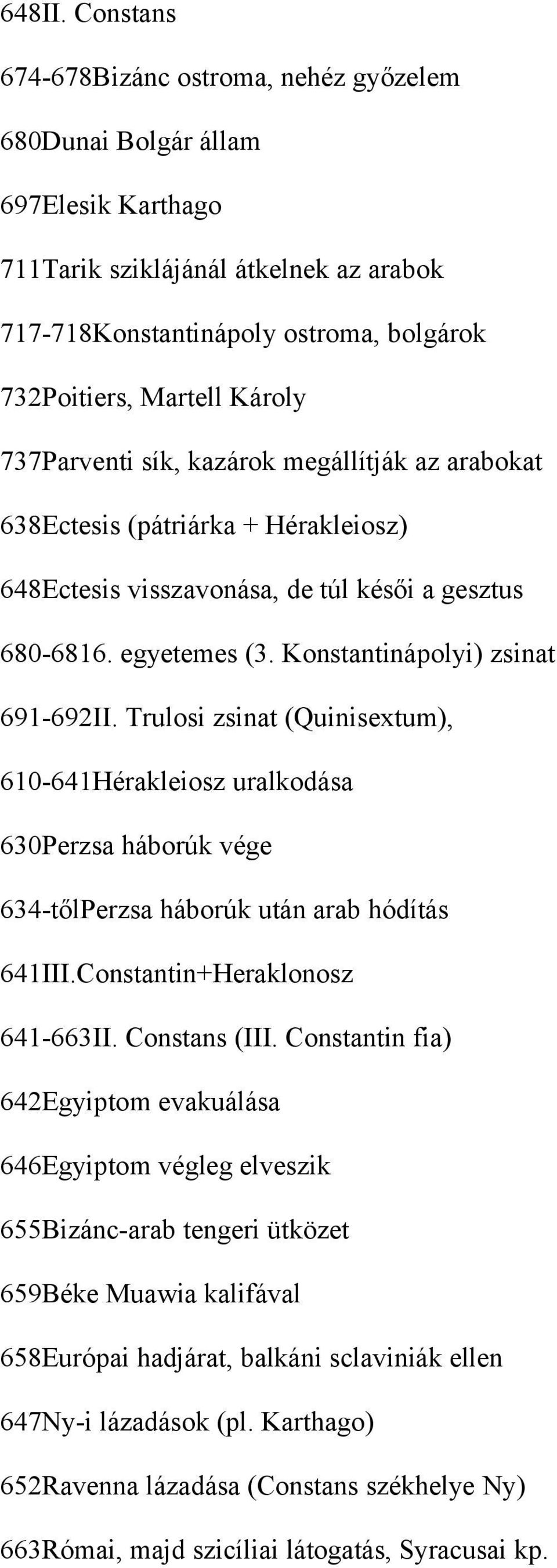 737Parventi sík, kazárok megállítják az arabokat 638Ectesis (pátriárka + Hérakleiosz) 648Ectesis visszavonása, de túl késői a gesztus 680-6816. egyetemes (3. Konstantinápolyi) zsinat 691-692II.