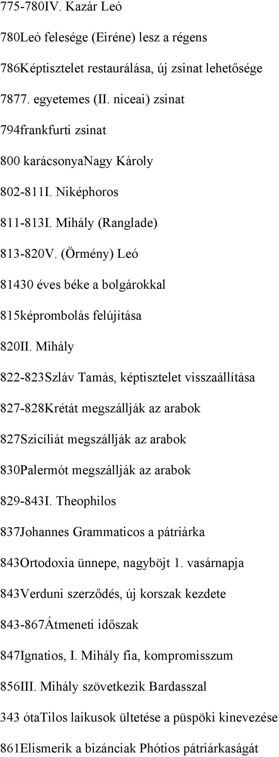 Mihály 822-823Szláv Tamás, képtisztelet visszaállítása 827-828Krétát megszállják az arabok 827Szicíliát megszállják az arabok 830Palermót megszállják az arabok 829-843I.