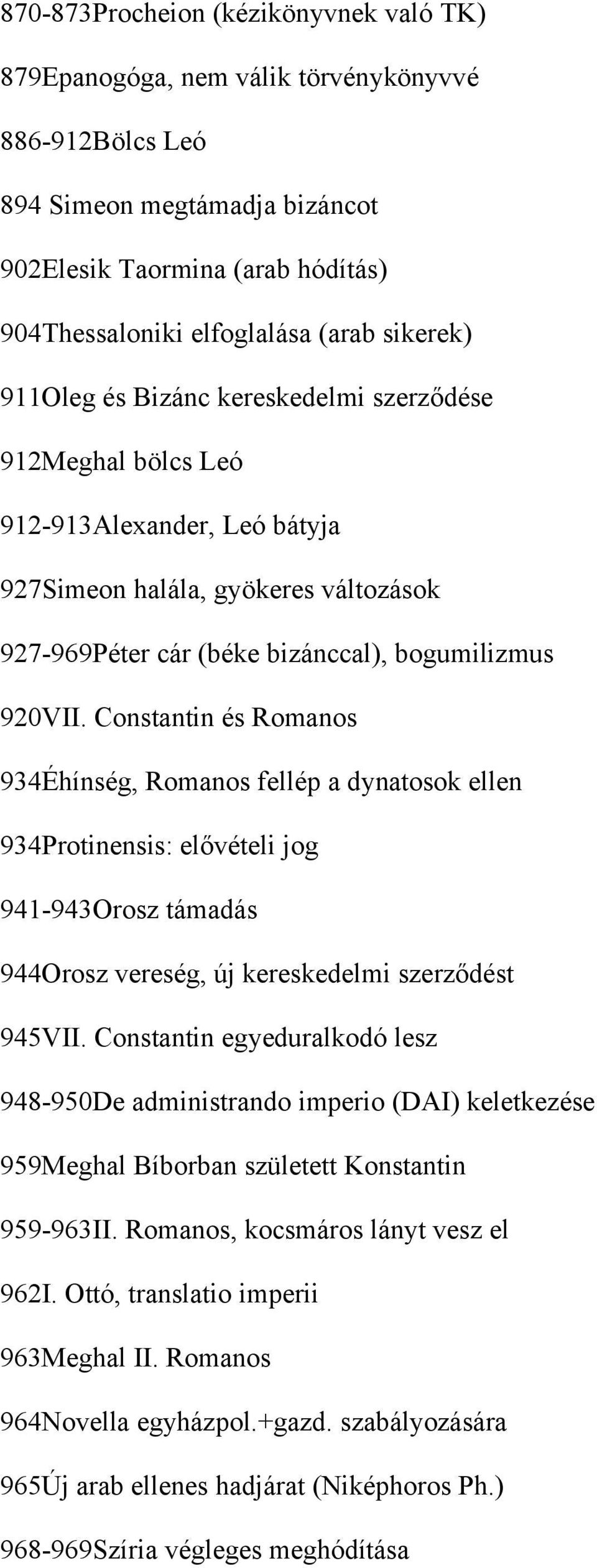 Constantin és Romanos 934Éhínség, Romanos fellép a dynatosok ellen 934Protinensis: elővételi jog 941-943Orosz támadás 944Orosz vereség, új kereskedelmi szerződést 945VII.