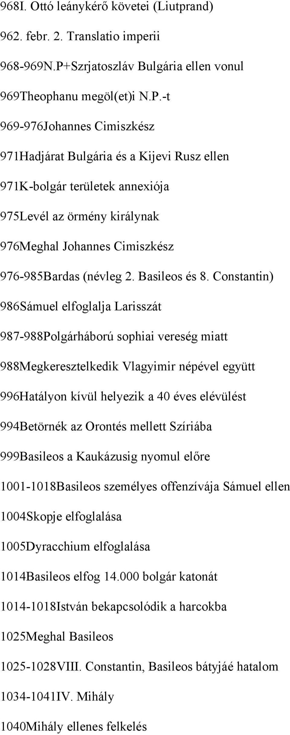 -t 969-976Johannes Cimiszkész 971Hadjárat Bulgária és a Kijevi Rusz ellen 971K-bolgár területek annexiója 975Levél az örmény királynak 976Meghal Johannes Cimiszkész 976-985Bardas (névleg 2.