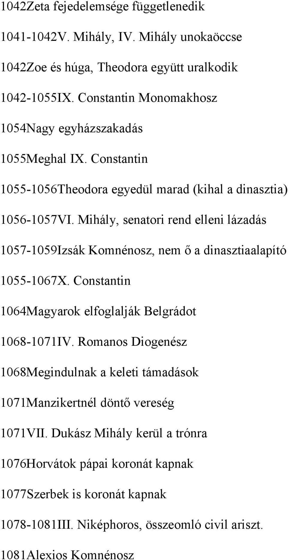 Mihály, senatori rend elleni lázadás 1057-1059Izsák Komnénosz, nem ő a dinasztiaalapító 1055-1067X. Constantin 1064Magyarok elfoglalják Belgrádot 1068-1071IV.