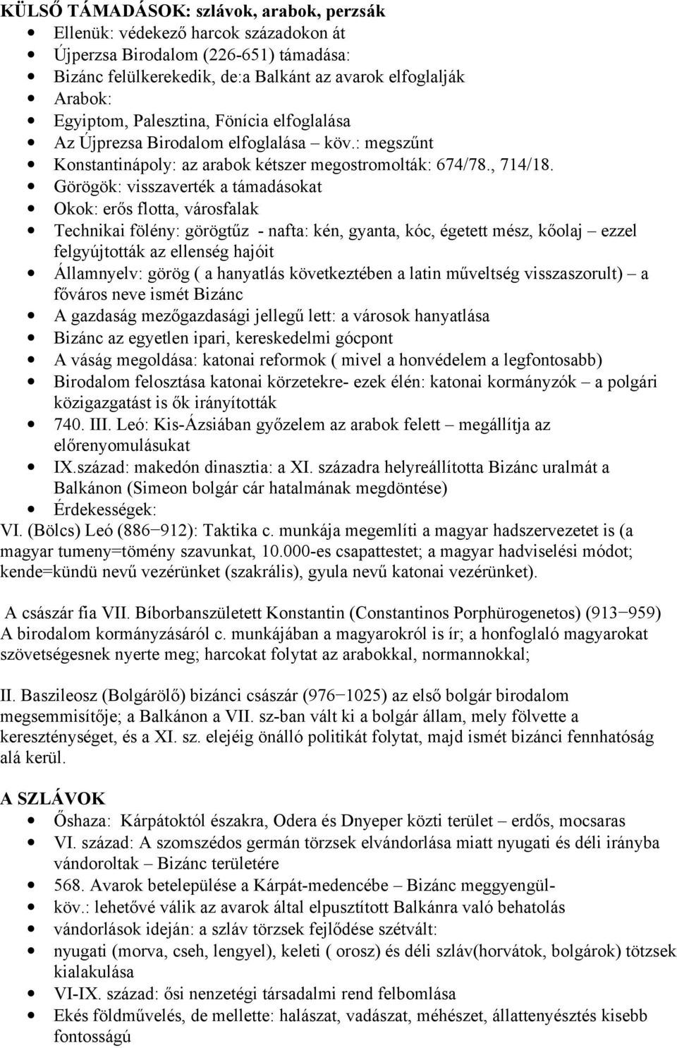 Görögök: visszaverték a támadásokat Okok: erős flotta, városfalak Technikai fölény: görögtűz - nafta: kén, gyanta, kóc, égetett mész, kőolaj ezzel felgyújtották az ellenség hajóit Államnyelv: görög (