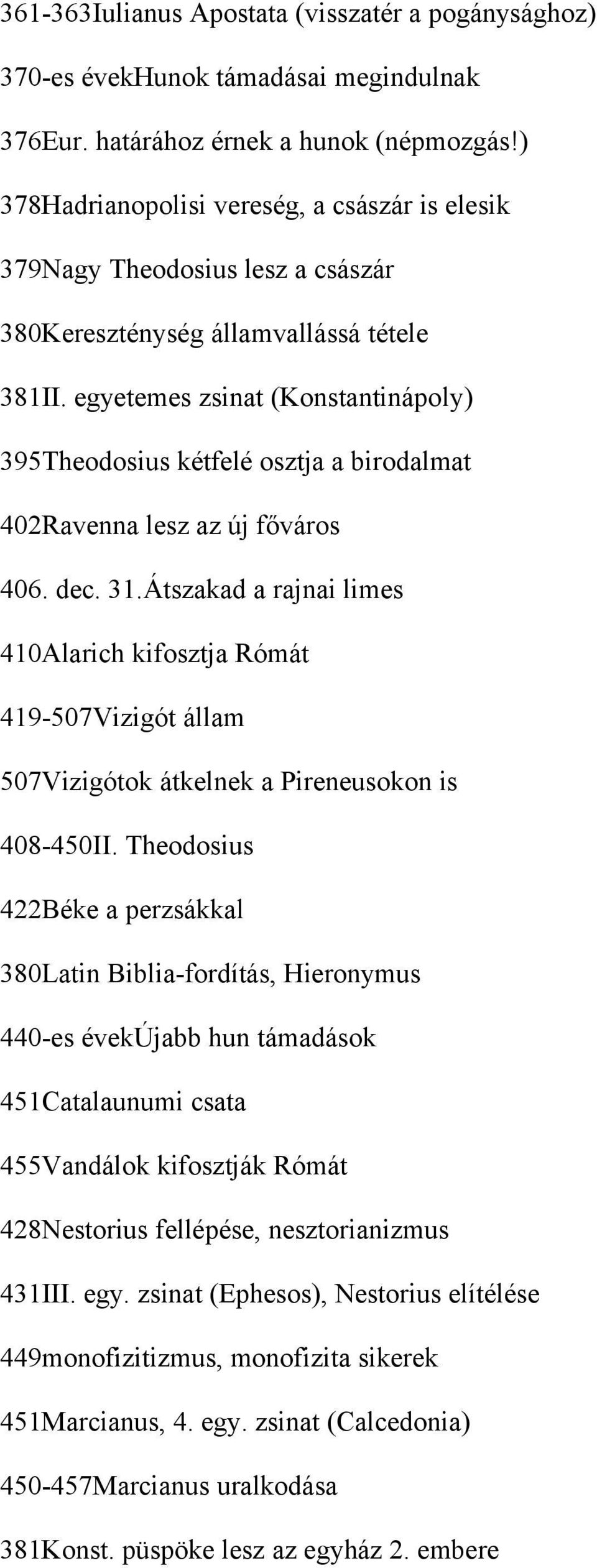 egyetemes zsinat (Konstantinápoly) 395Theodosius kétfelé osztja a birodalmat 402Ravenna lesz az új főváros 406. dec. 31.