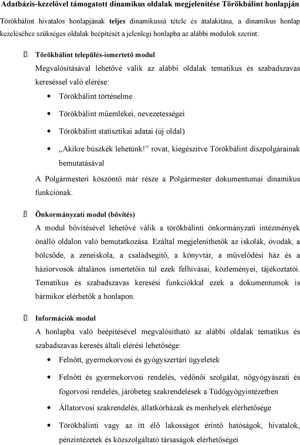 kereséssel való elérése: Törökbálint történelme Törökbálint műemlékei, nevezetességei Törökbálint statisztikai adatai (új oldal) Akikre büszkék lehetünk!