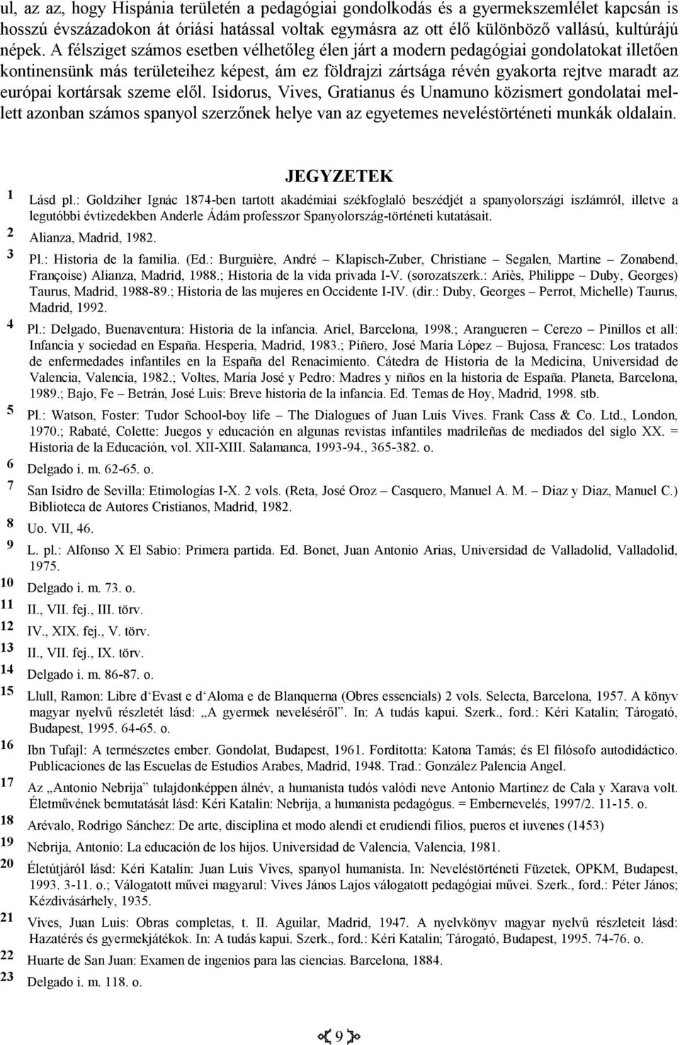 kortársak szeme elől. Isidorus, Vives, Gratianus és Unamuno közismert gondolatai mellett azonban számos spanyol szerzőnek helye van az egyetemes neveléstörténeti munkák oldalain. JEGYZETEK 1 Lásd pl.
