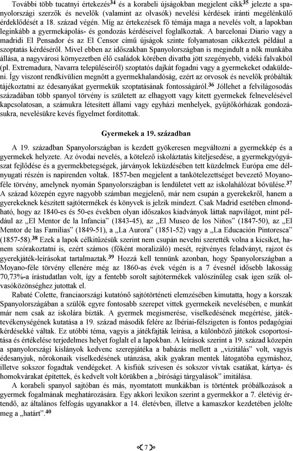 A barcelonai Diario vagy a madridi El Pensador és az El Censor című újságok szinte folyamatosan cikkeztek például a szoptatás kérdéséről.