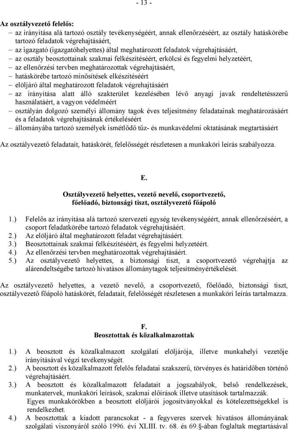 tartozó minősítések elkészítéséért elöljáró által meghatározott feladatok végrehajtásáért az irányítása alatt álló szakterület kezelésében lévő anyagi javak rendeltetésszerű használatáért, a vagyon