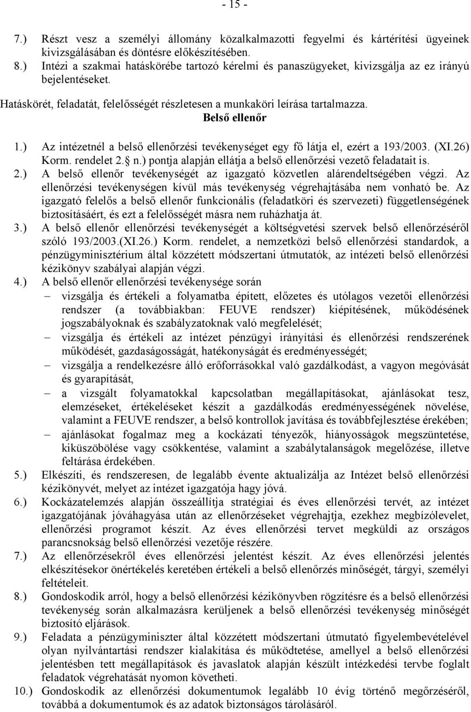 Belső ellenőr 1.) Az intézetnél a belső ellenőrzési tevékenységet egy fő látja el, ezért a 193/2003. (XI.26) Korm. rendelet 2.