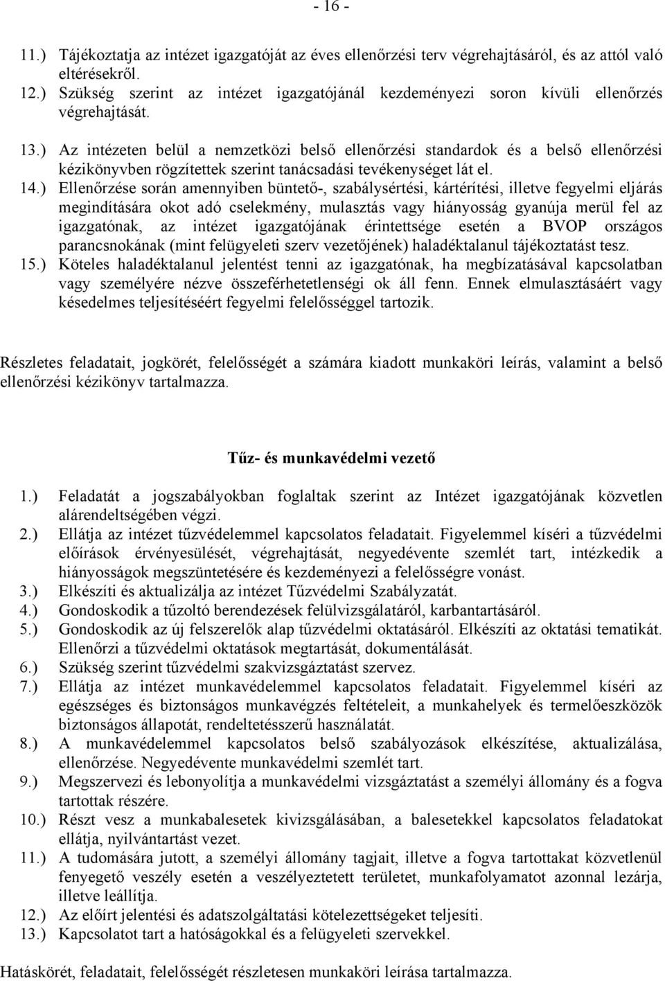 ) Az intézeten belül a nemzetközi belső ellenőrzési standardok és a belső ellenőrzési kézikönyvben rögzítettek szerint tanácsadási tevékenységet lát el. 14.