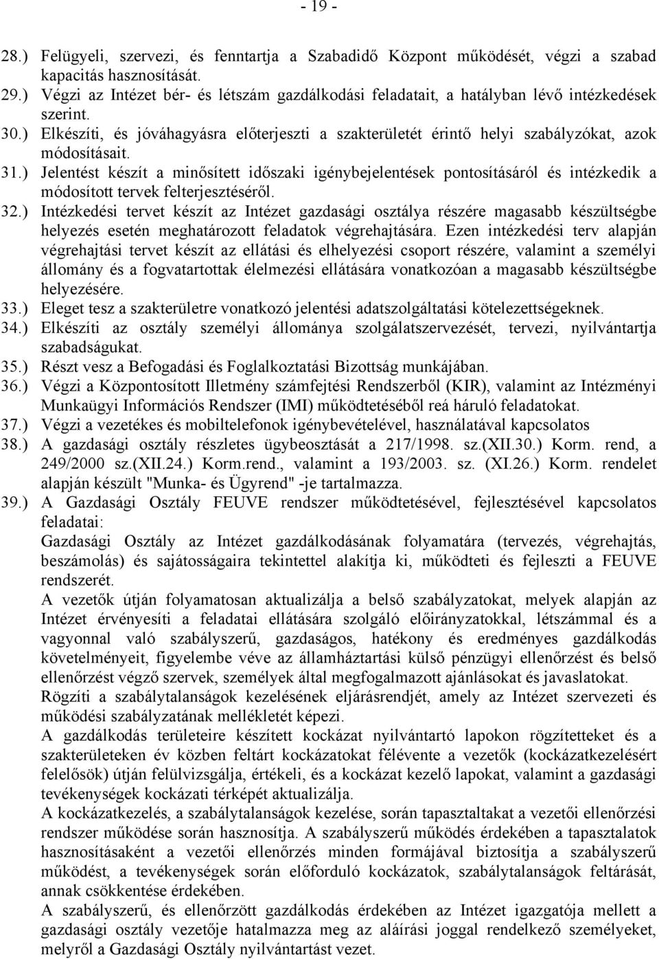 ) Elkészíti, és jóváhagyásra előterjeszti a szakterületét érintő helyi szabályzókat, azok módosításait. 31.