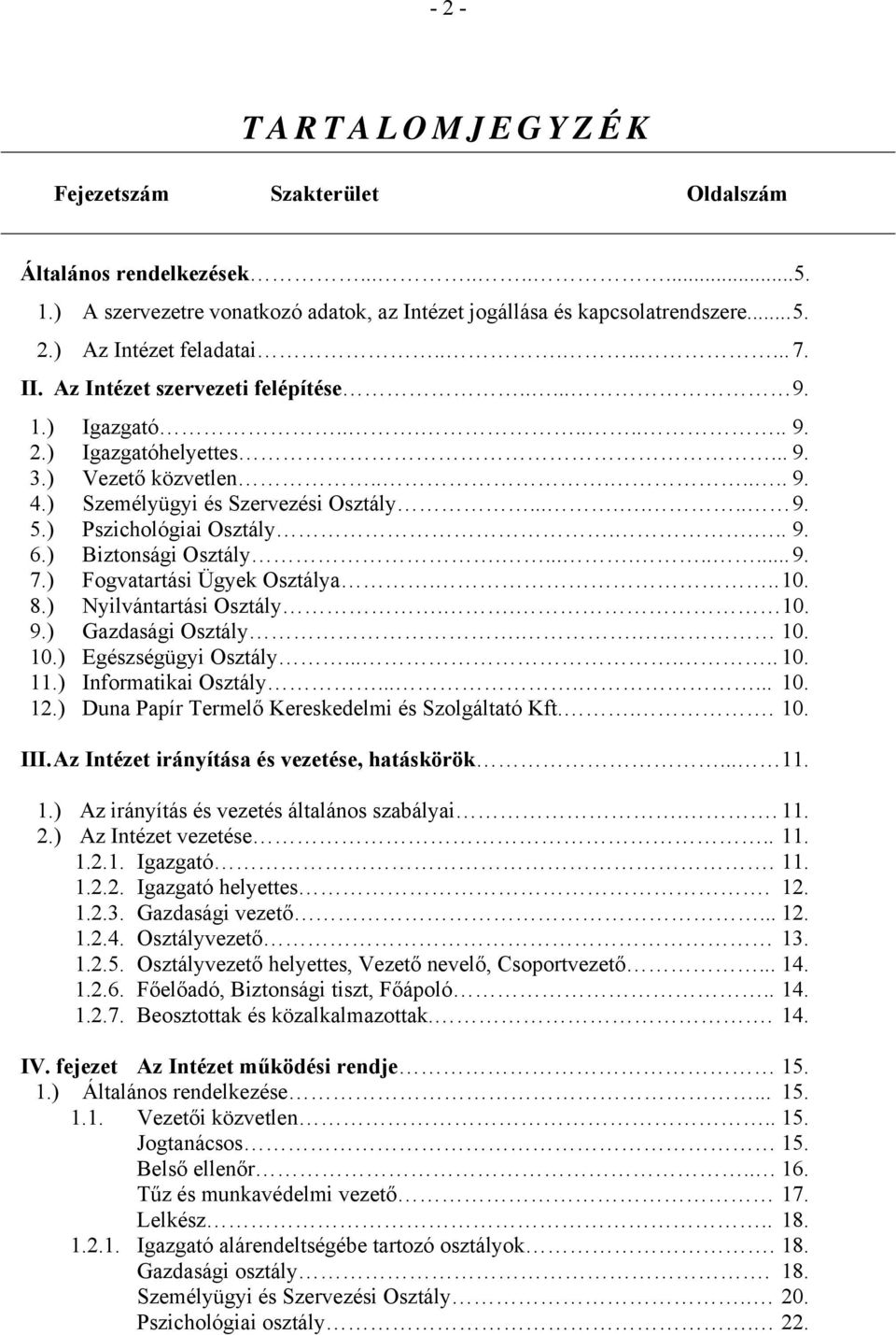 ) Pszichológiai Osztály.... 9. 6.) Biztonsági Osztály.......... 9. 7.) Fogvatartási Ügyek Osztálya... 10. 8.) Nyilvántartási Osztály.. 10. 9.) Gazdasági Osztály... 10. 10.) Egészségügyi Osztály...... 10. 11.