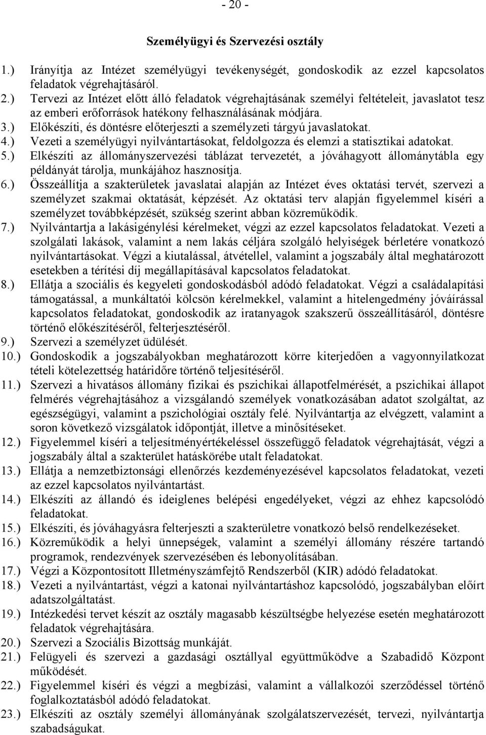 ) Elkészíti az állományszervezési táblázat tervezetét, a jóváhagyott állománytábla egy példányát tárolja, munkájához hasznosítja. 6.