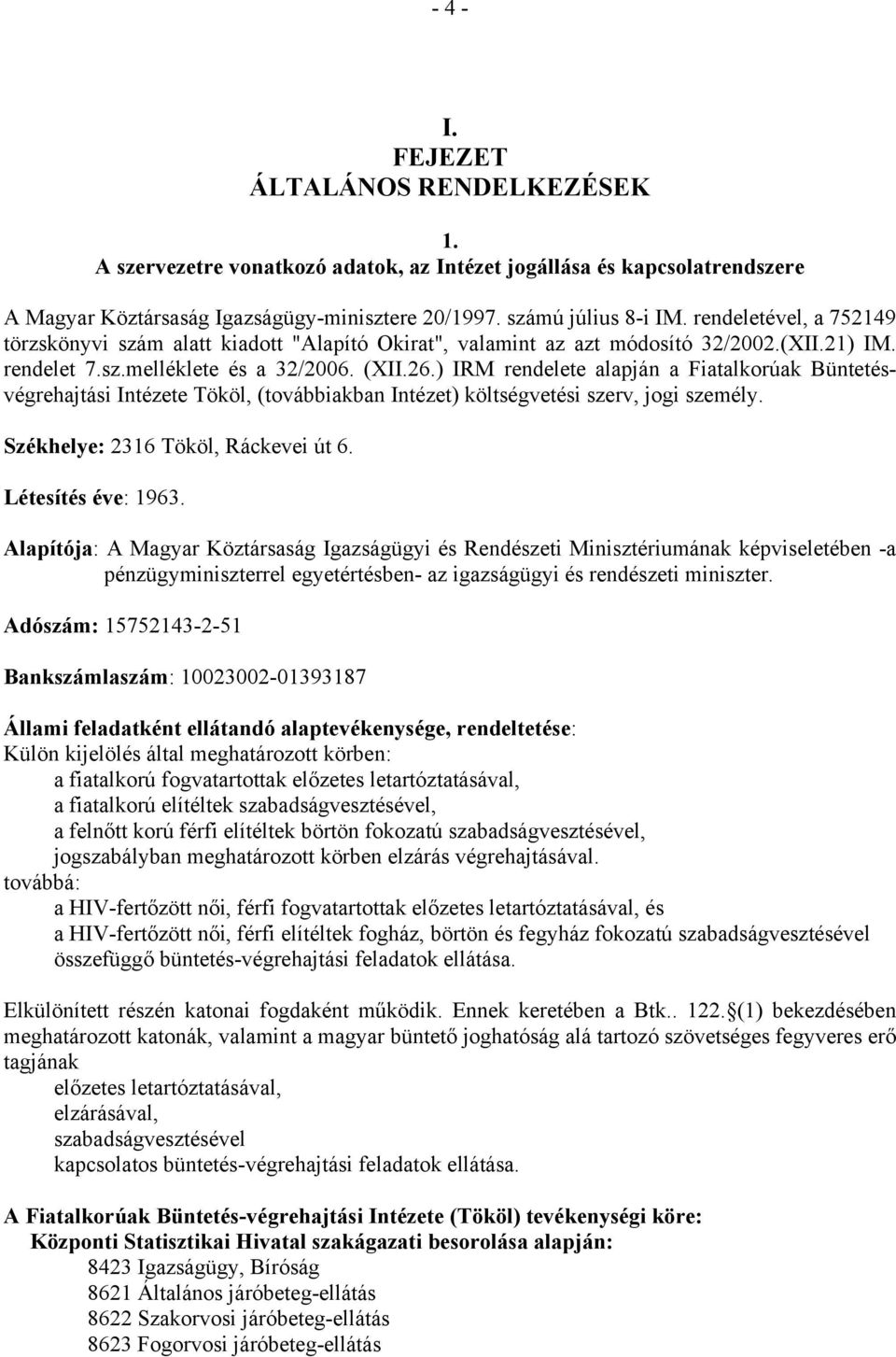 ) IRM rendelete alapján a Fiatalkorúak Büntetésvégrehajtási Intézete Tököl, (továbbiakban Intézet) költségvetési szerv, jogi személy. Székhelye: 2316 Tököl, Ráckevei út 6. Létesítés éve: 1963.