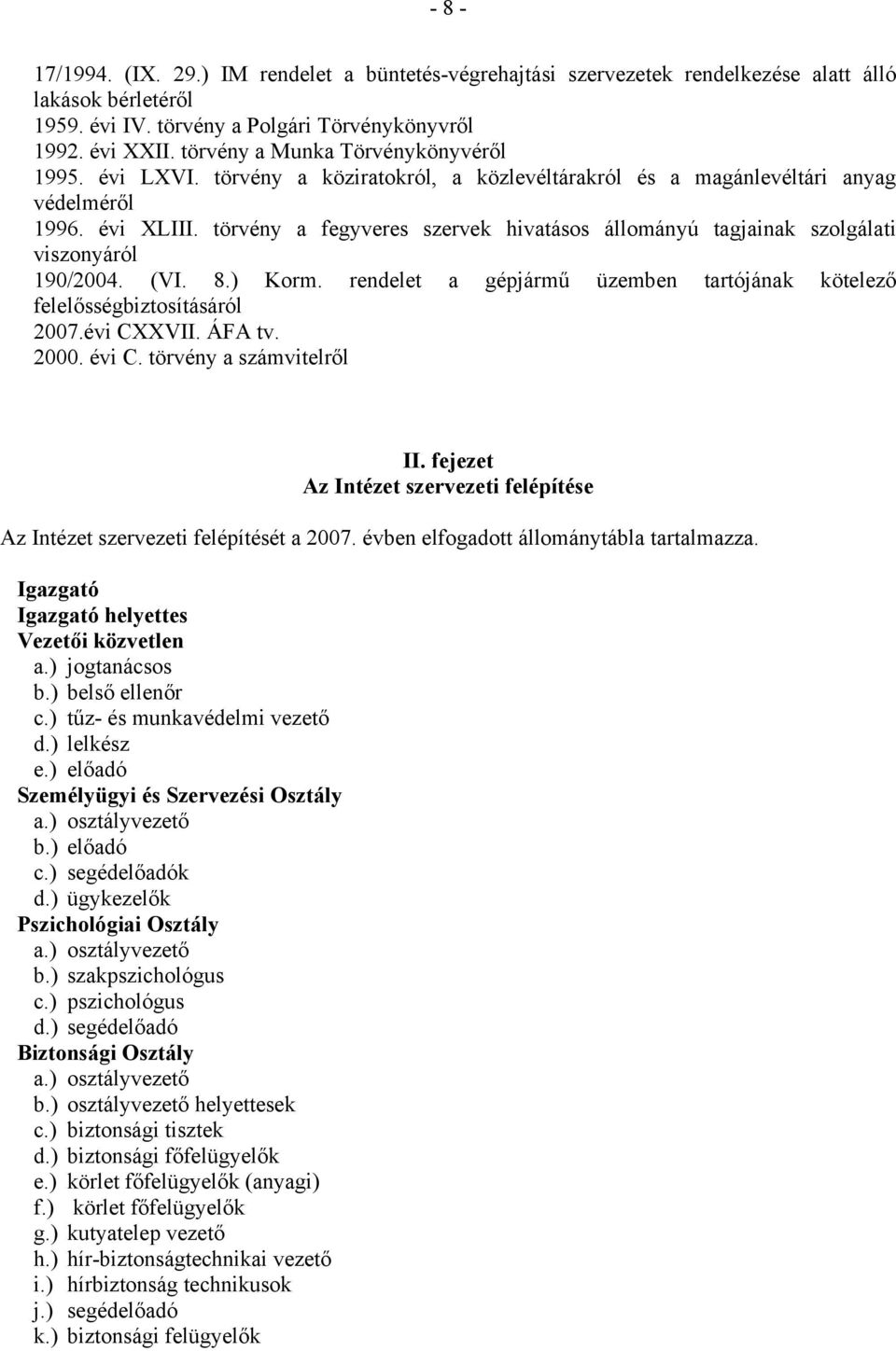 törvény a fegyveres szervek hivatásos állományú tagjainak szolgálati viszonyáról 190/2004. (VI. 8.) Korm. rendelet a gépjármű üzemben tartójának kötelező felelősségbiztosításáról 2007.évi CXXVII.