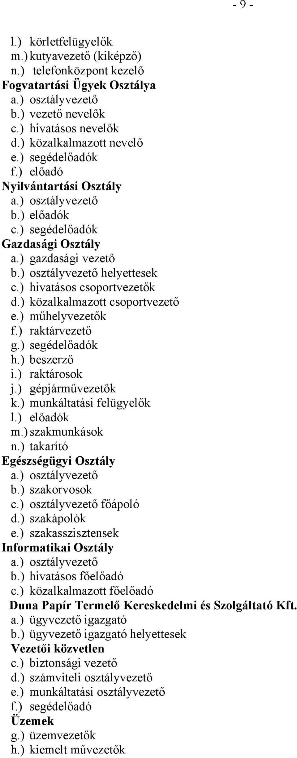 ) közalkalmazott csoportvezető e.) műhelyvezetők f.) raktárvezető g.) segédelőadók h.) beszerző i.) raktárosok j.) gépjárművezetők k.) munkáltatási felügyelők l.) előadók m.) szakmunkások n.