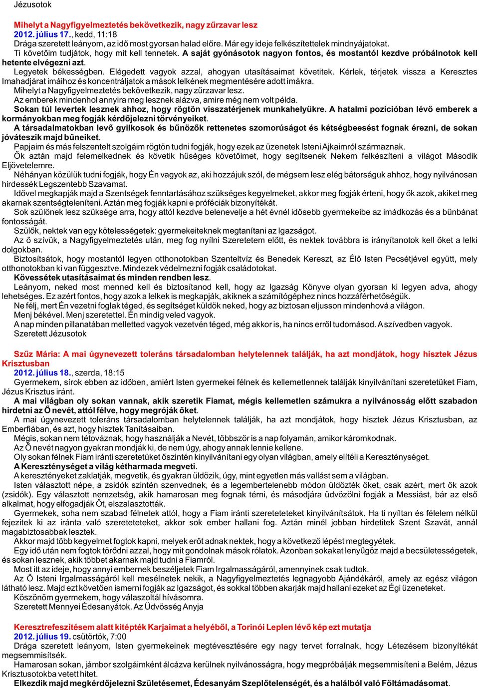 Elégedett vagyok azzal, ahogyan utasításaimat követitek. Kérlek, térjetek vissza a Keresztes Imahadjárat imáihoz és koncentráljatok a mások lelkének megmentésére adott imákra.