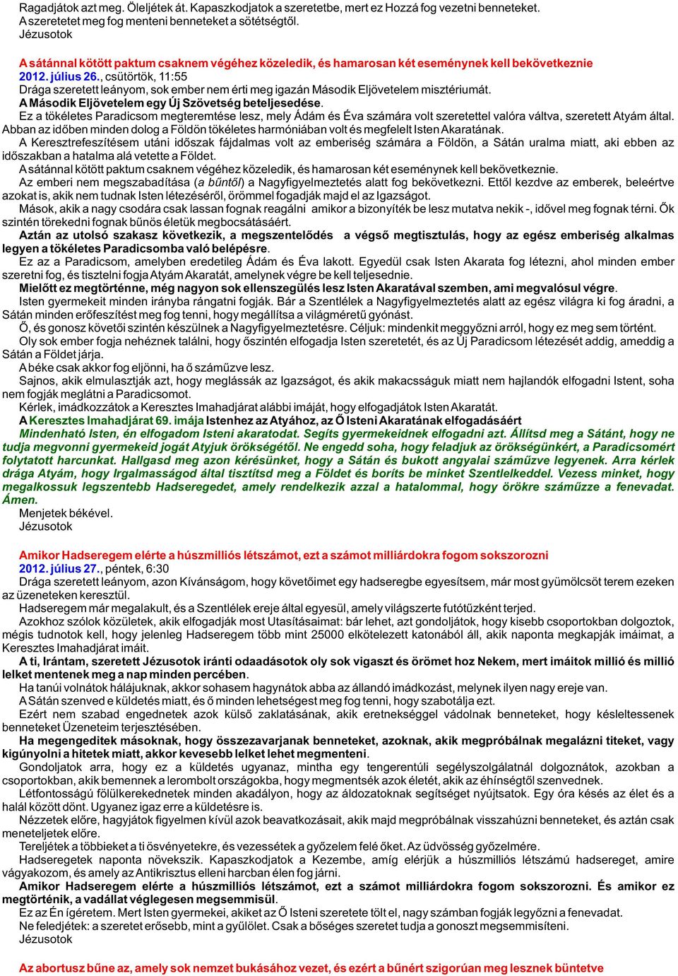 , csütörtök, 11:55 Drága szeretett leányom, sok ember nem érti meg igazán Második Eljövetelem misztériumát. A Második Eljövetelem egy Új Szövetség beteljesedése.