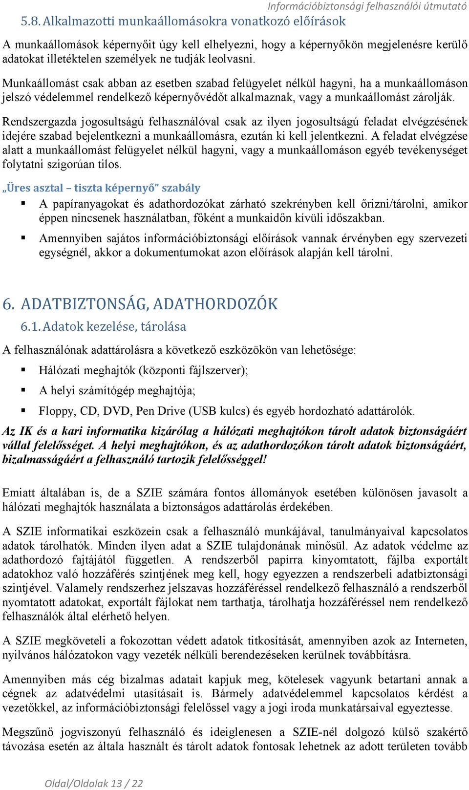 Rendszergazda jogosultságú felhasználóval csak az ilyen jogosultságú feladat elvégzésének idejére szabad bejelentkezni a munkaállomásra, ezután ki kell jelentkezni.