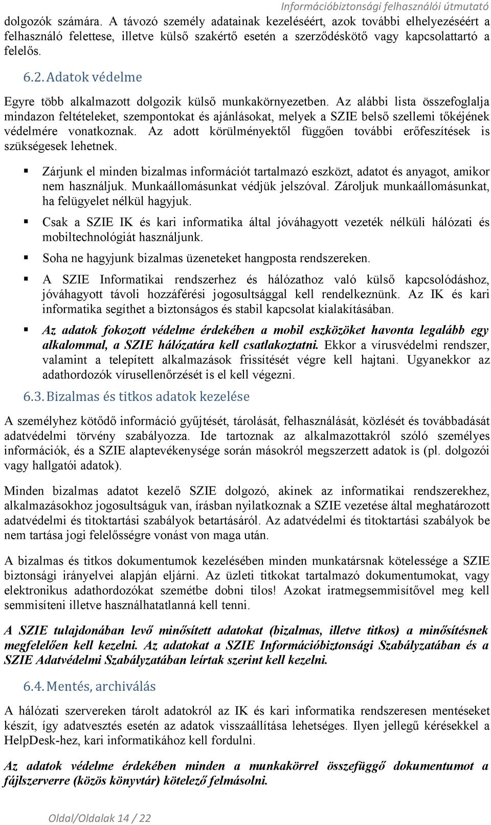 Az alábbi lista összefoglalja mindazon feltételeket, szempontokat és ajánlásokat, melyek a SZIE belső szellemi tőkéjének védelmére vonatkoznak.