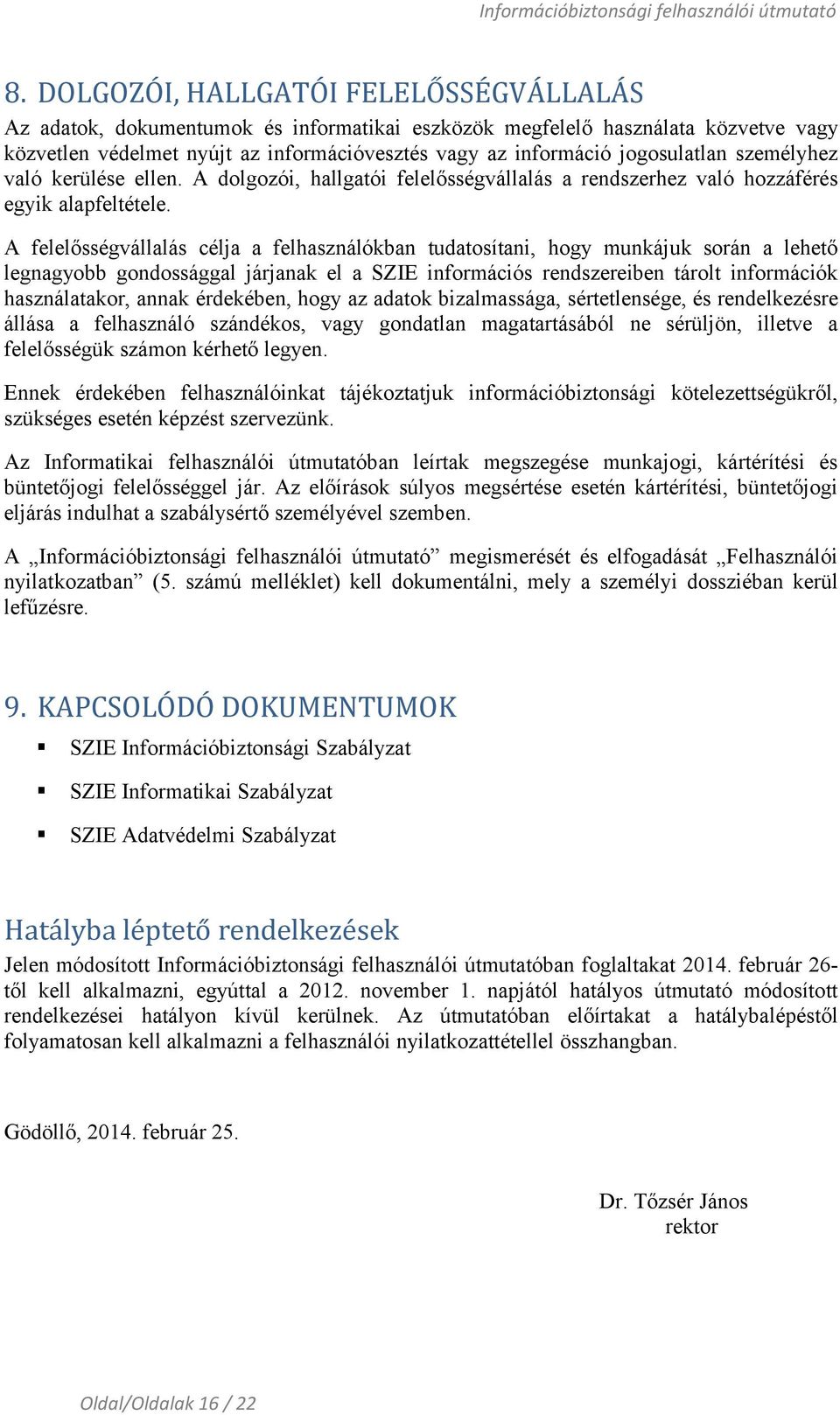 A felelősségvállalás célja a felhasználókban tudatosítani, hogy munkájuk során a lehető legnagyobb gondossággal járjanak el a SZIE információs rendszereiben tárolt információk használatakor, annak