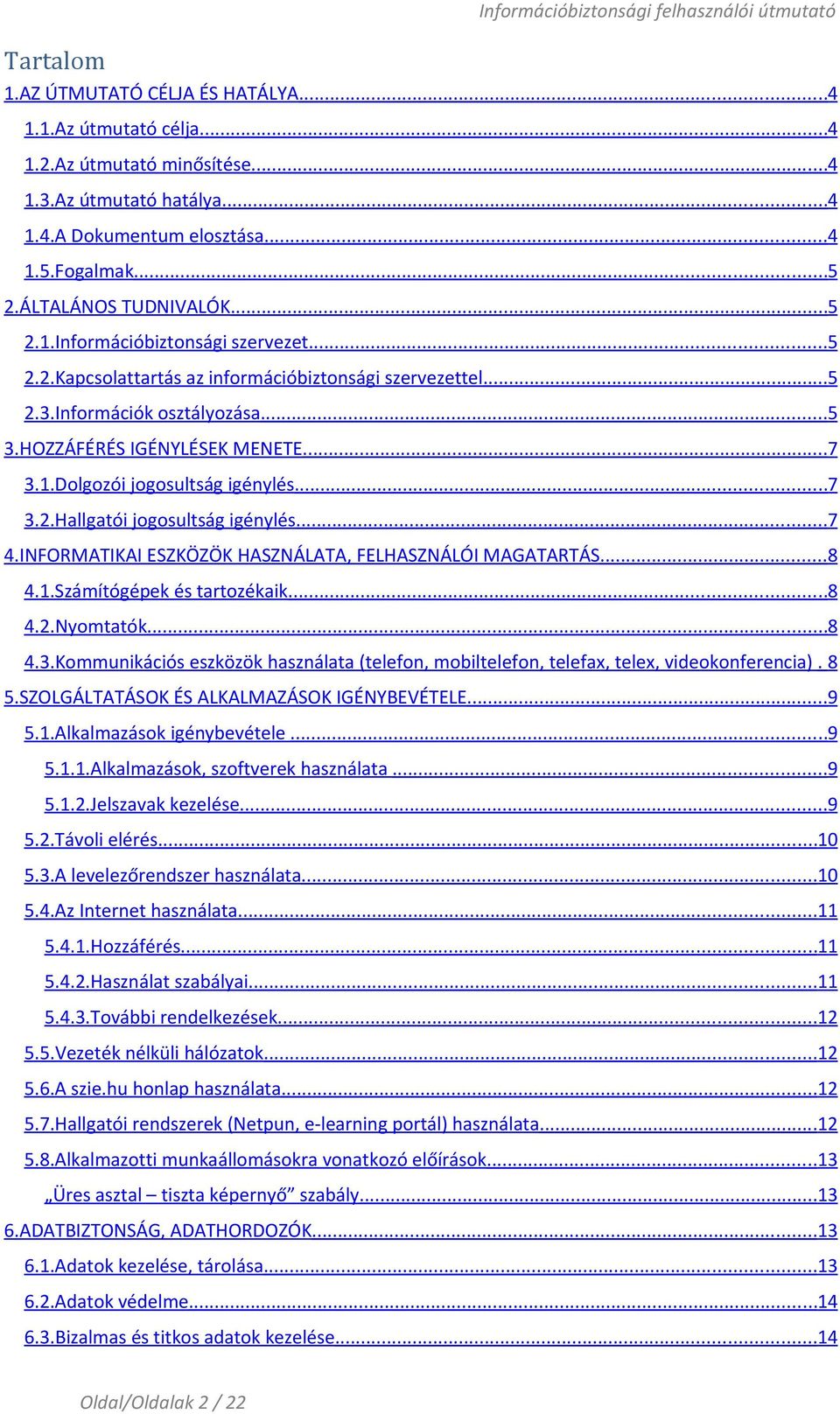 HOZZÁFÉRÉS IGÉNYLÉSEK MENETE...7 3.1.Dolgozói jogosultság igénylés...7 3.2.Hallgatói jogosultság igénylés...7 4.INFORMATIKAI ESZKÖZÖK HASZNÁLATA, FELHASZNÁLÓI MAGATARTÁS...8 4.1.Számítógépek és tartozékaik.