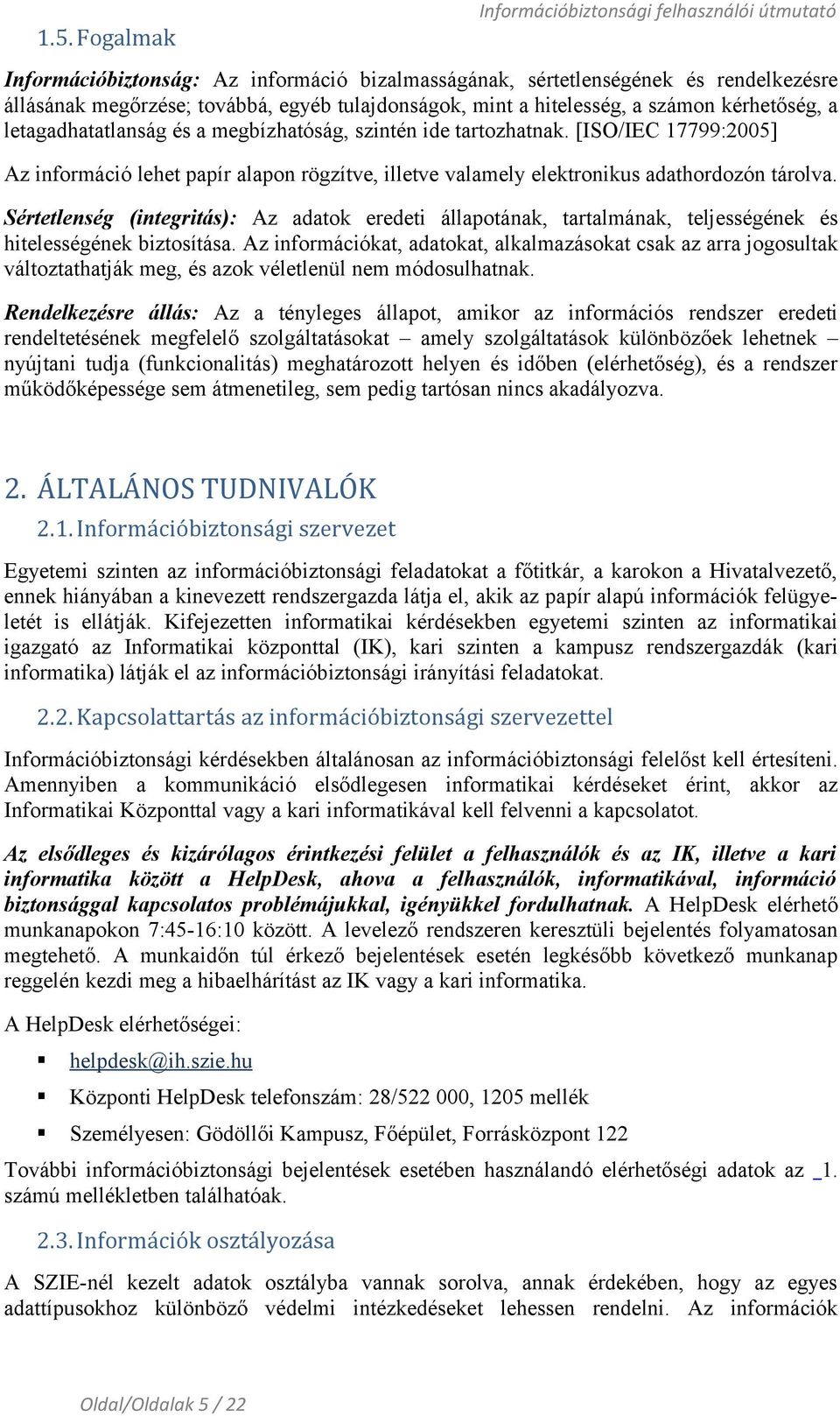 [ISO/IEC 17799:2005] Az információ lehet papír alapon rögzítve, illetve valamely elektronikus adathordozón tárolva.