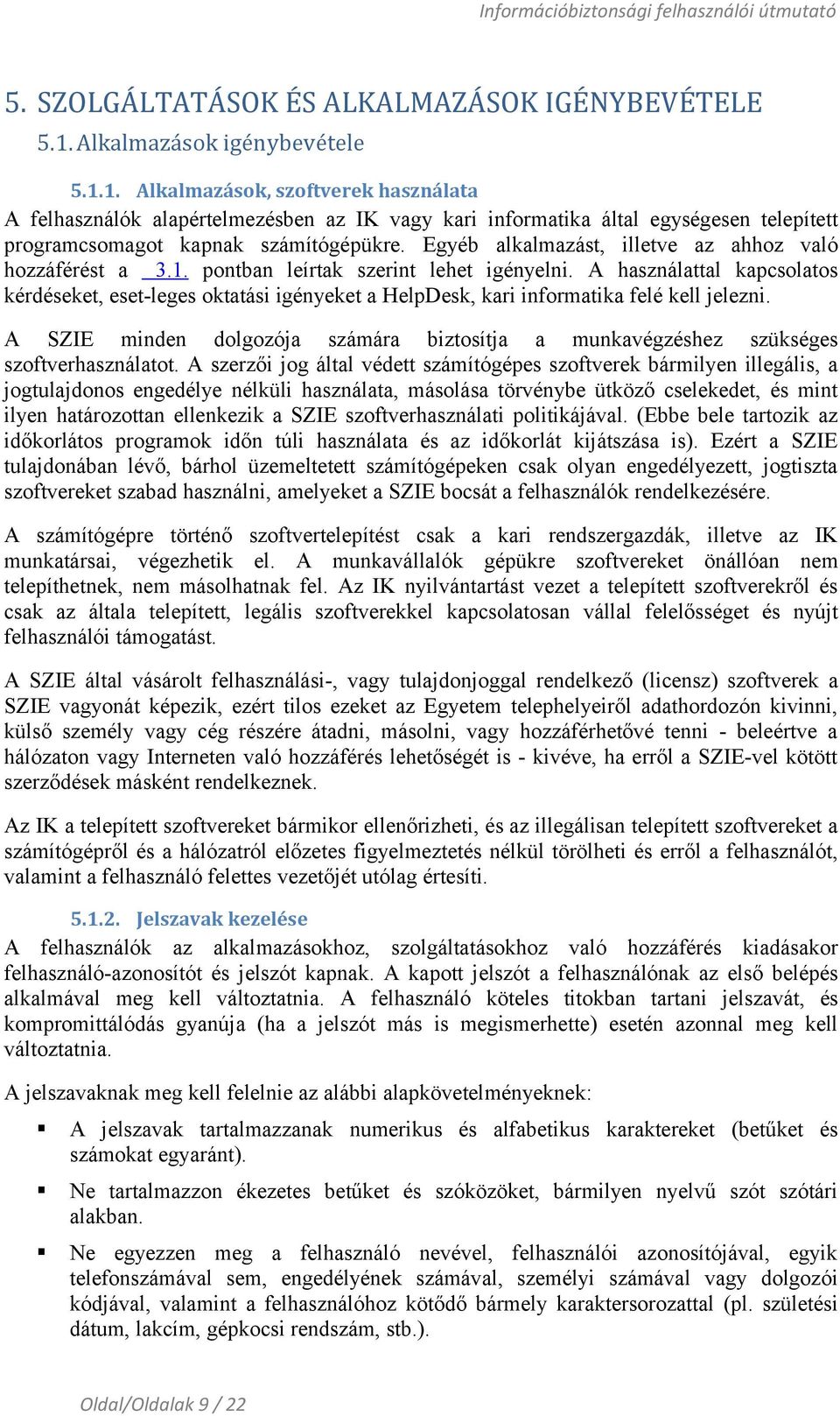 Egyéb alkalmazást, illetve az ahhoz való hozzáférést a 3.1. pontban leírtak szerint lehet igényelni.