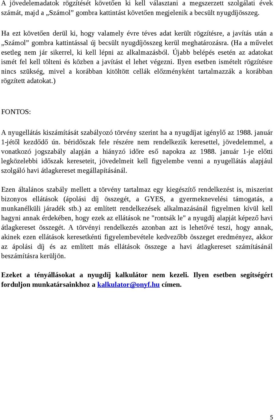 (Ha a művelet esetleg nem jár sikerrel, ki kell lépni az alkalmazásból. Újabb belépés esetén az adatokat ismét fel kell tölteni és közben a javítást el lehet végezni.