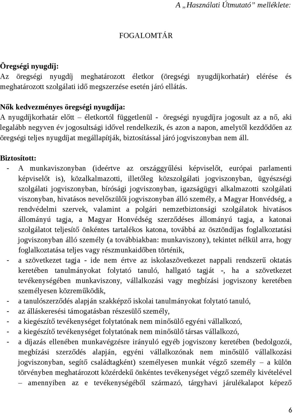 Nők kedvezményes öregségi nyugdíja: A nyugdíjkorhatár előtt életkortól függetlenül - öregségi nyugdíjra jogosult az a nő, aki legalább negyven év jogosultsági idővel rendelkezik, és azon a napon,