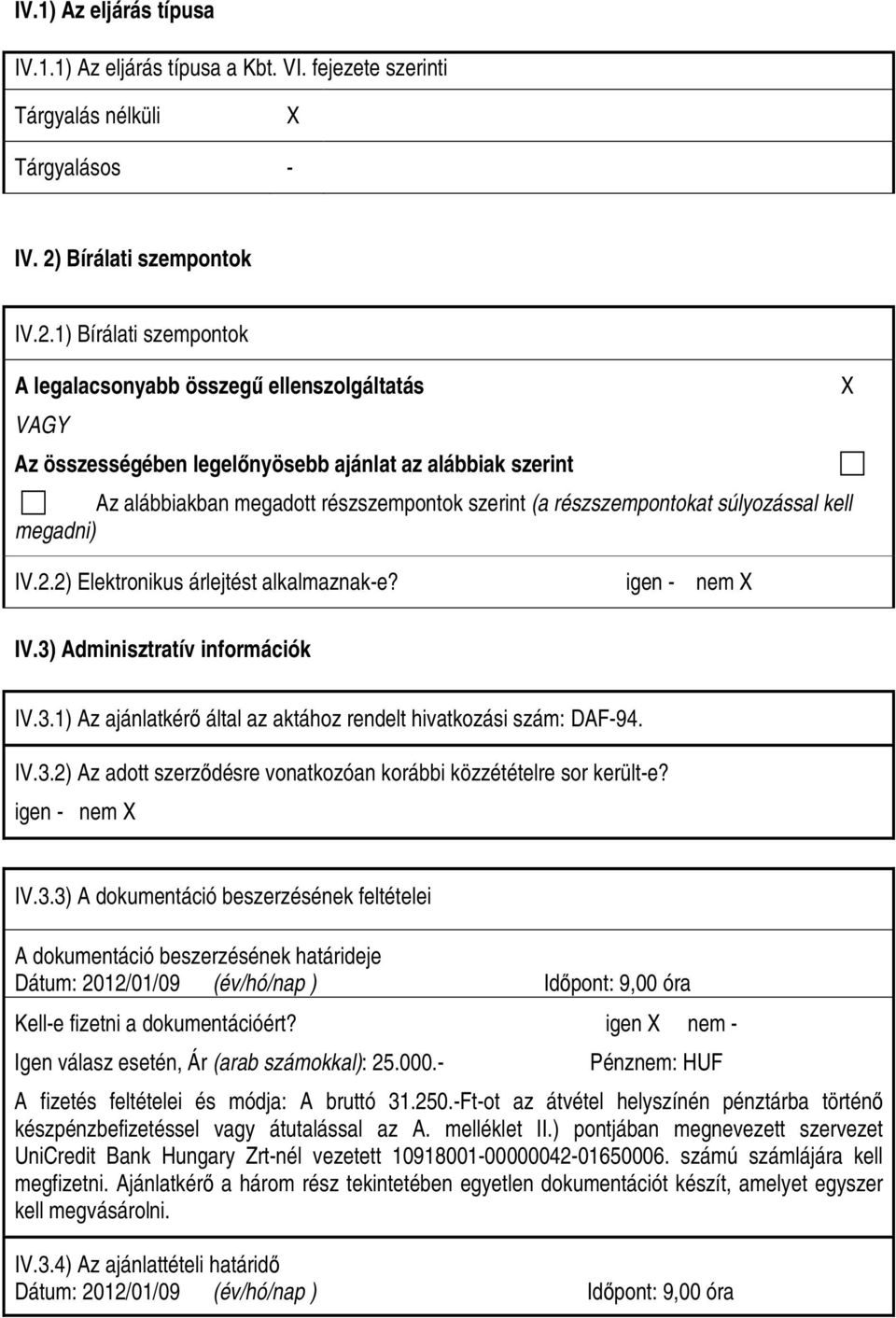 1) Bírálati szempontok A legalacsonyabb összegő ellenszolgáltatás VAGY Az összességében legelınyösebb ajánlat az alábbiak szerint Az alábbiakban megadott részszempontok szerint (a részszempontokat