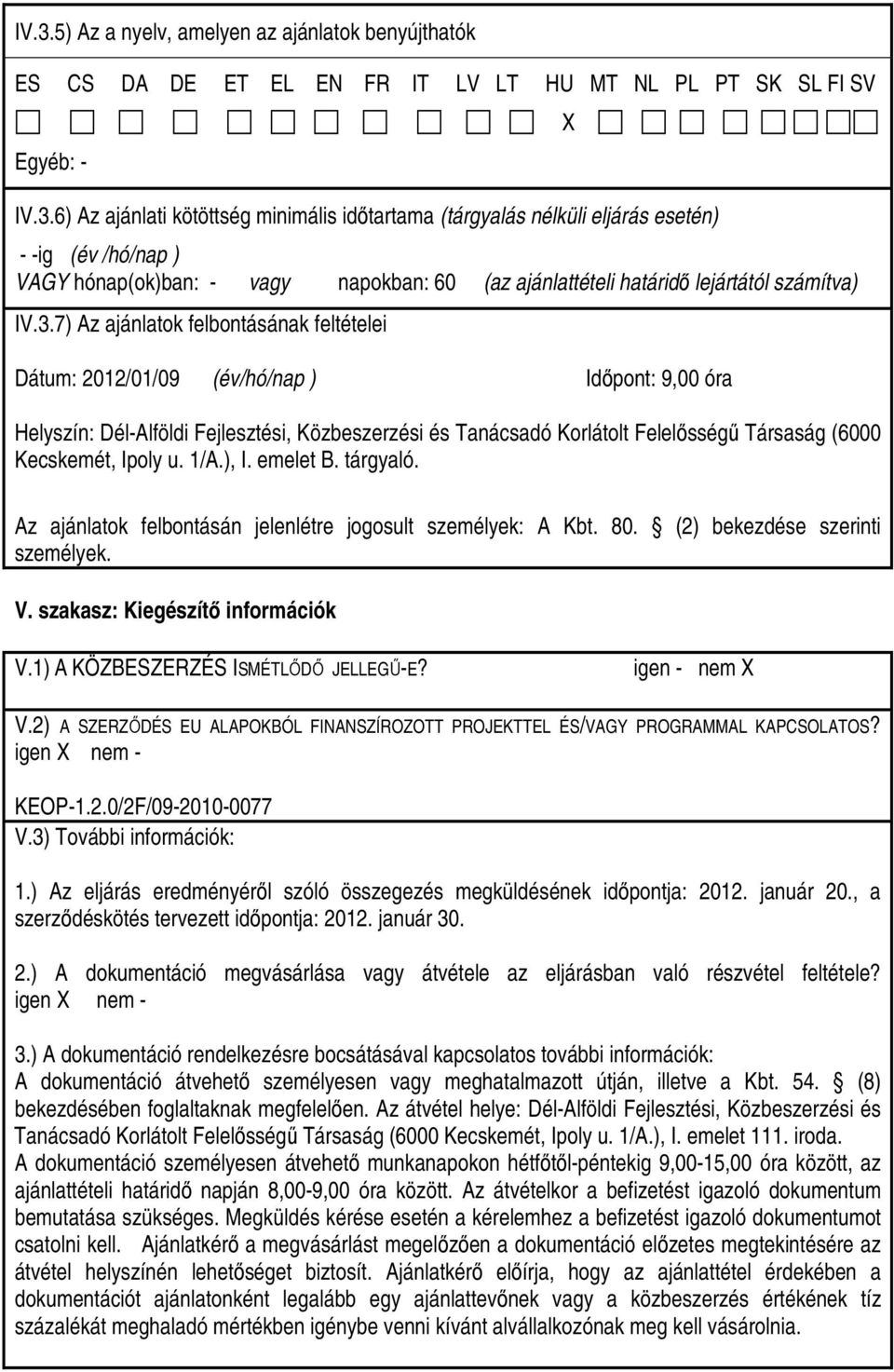 Kecskemét, Ipoly u. 1/A.), I. emelet B. tárgyaló. X Az ajánlatok felbontásán jelenlétre jogosult személyek: A Kbt. 80. (2) bekezdése szerinti személyek. V. szakasz: Kiegészítı információk V.