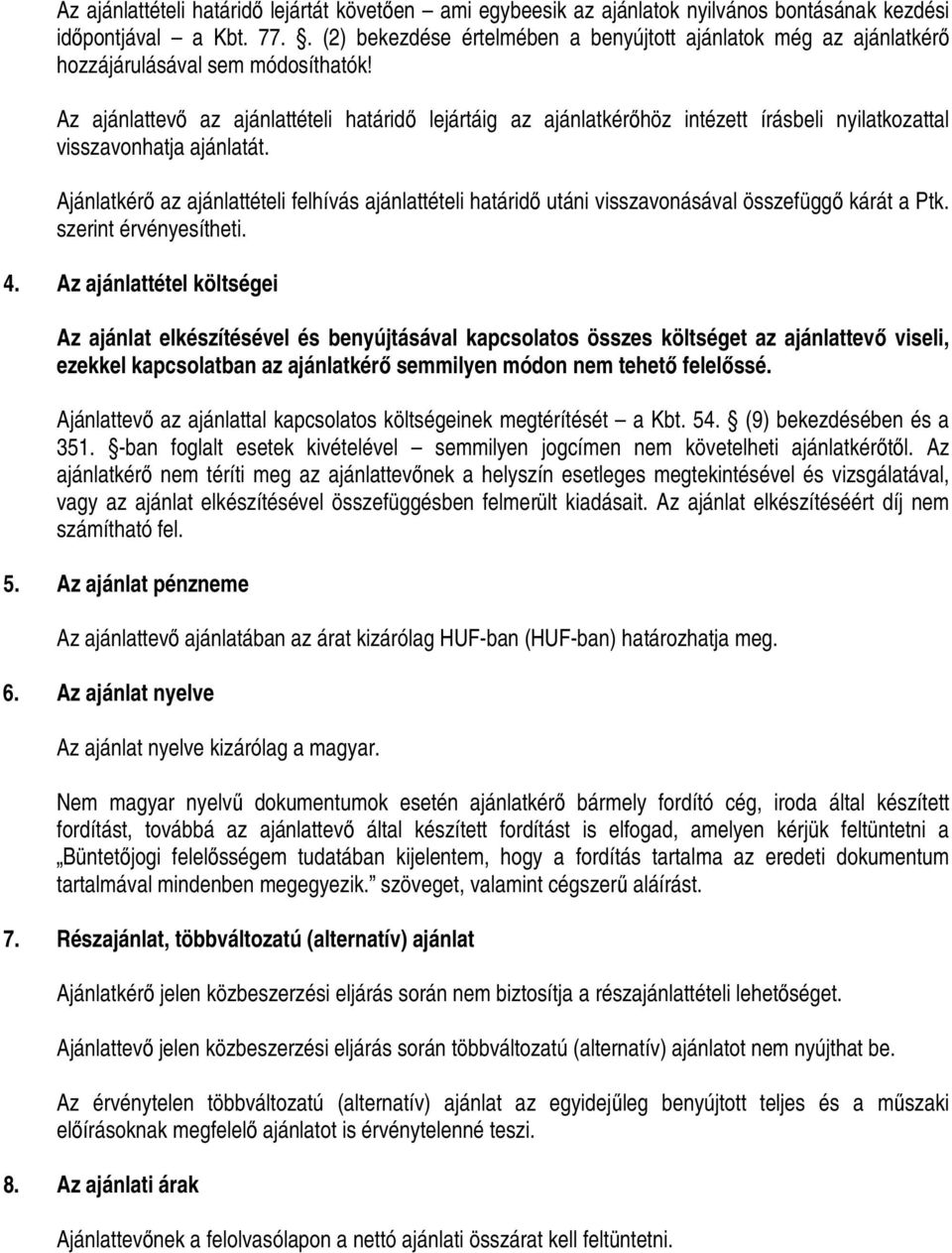 Az ajánlattevı az ajánlattételi határidı lejártáig az ajánlatkérıhöz intézett írásbeli nyilatkozattal visszavonhatja ajánlatát.