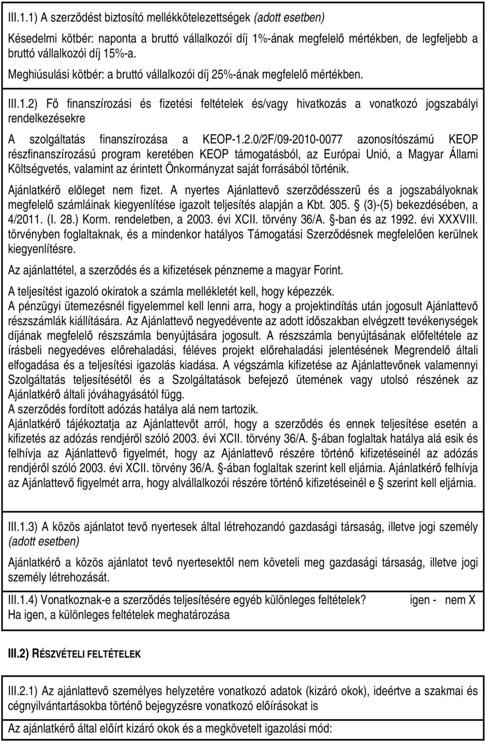 2) Fı finanszírozási és fizetési feltételek és/vagy hivatkozás a vonatkozó jogszabályi rendelkezésekre A szolgáltatás finanszírozása a KEOP-1.2.0/2F/09-2010-0077 azonosítószámú KEOP