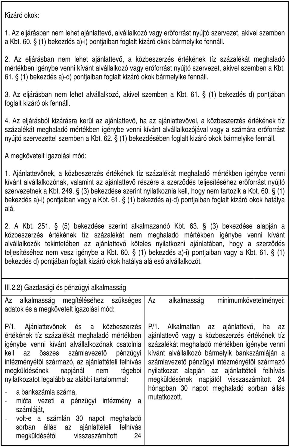 (1) bekezdés a)-d) pontjaiban foglalt kizáró okok bármelyike fennáll. 3. Az eljárásban nem lehet alvállalkozó, akivel szemben a Kbt. 61. (1) bekezdés d) pontjában foglalt kizáró ok fennáll. 4.