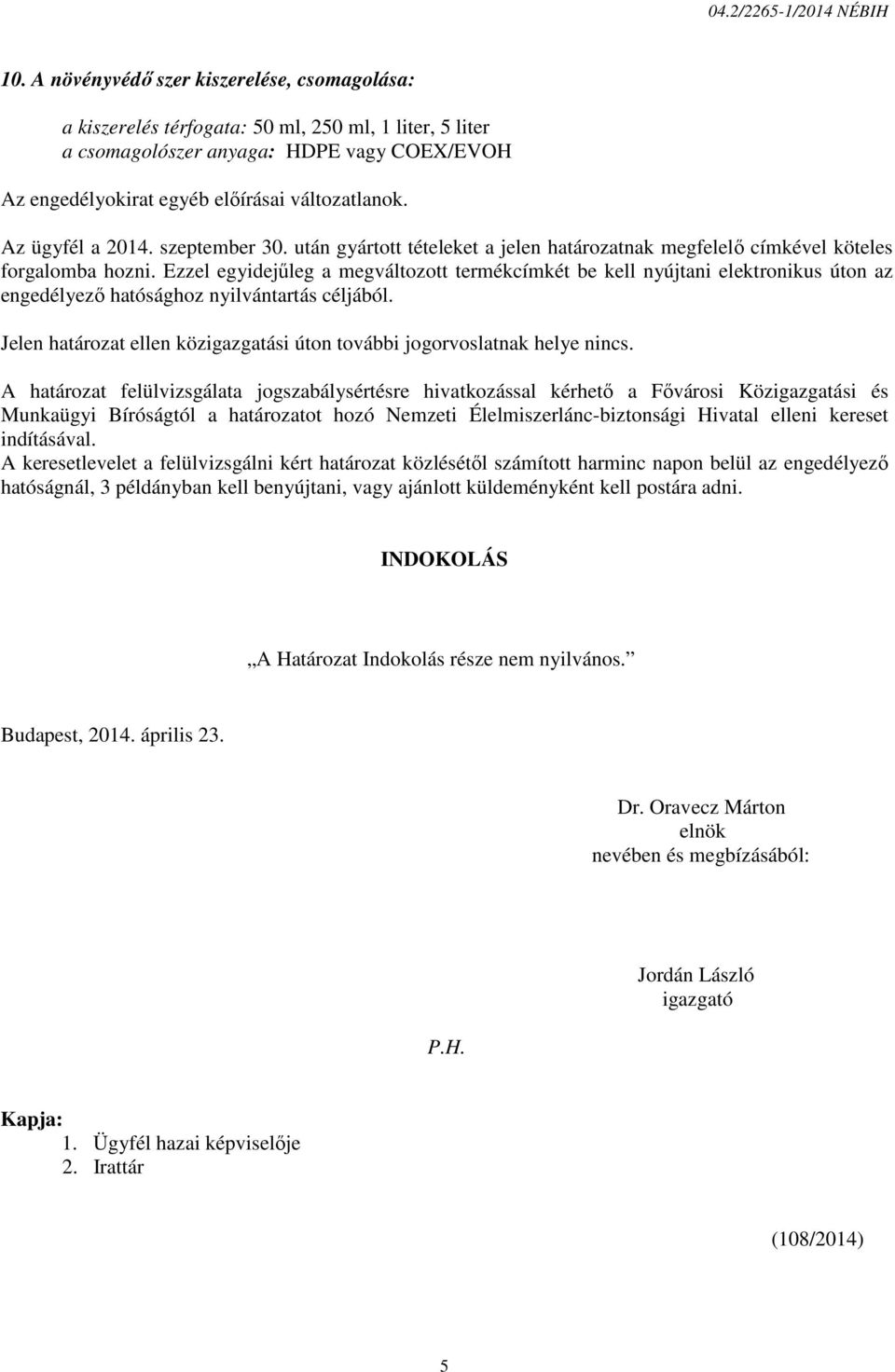 Ezzel egyidejűleg a megváltozott termékcímkét be kell nyújtani elektronikus úton az engedélyező hatósághoz nyilvántartás céljából.