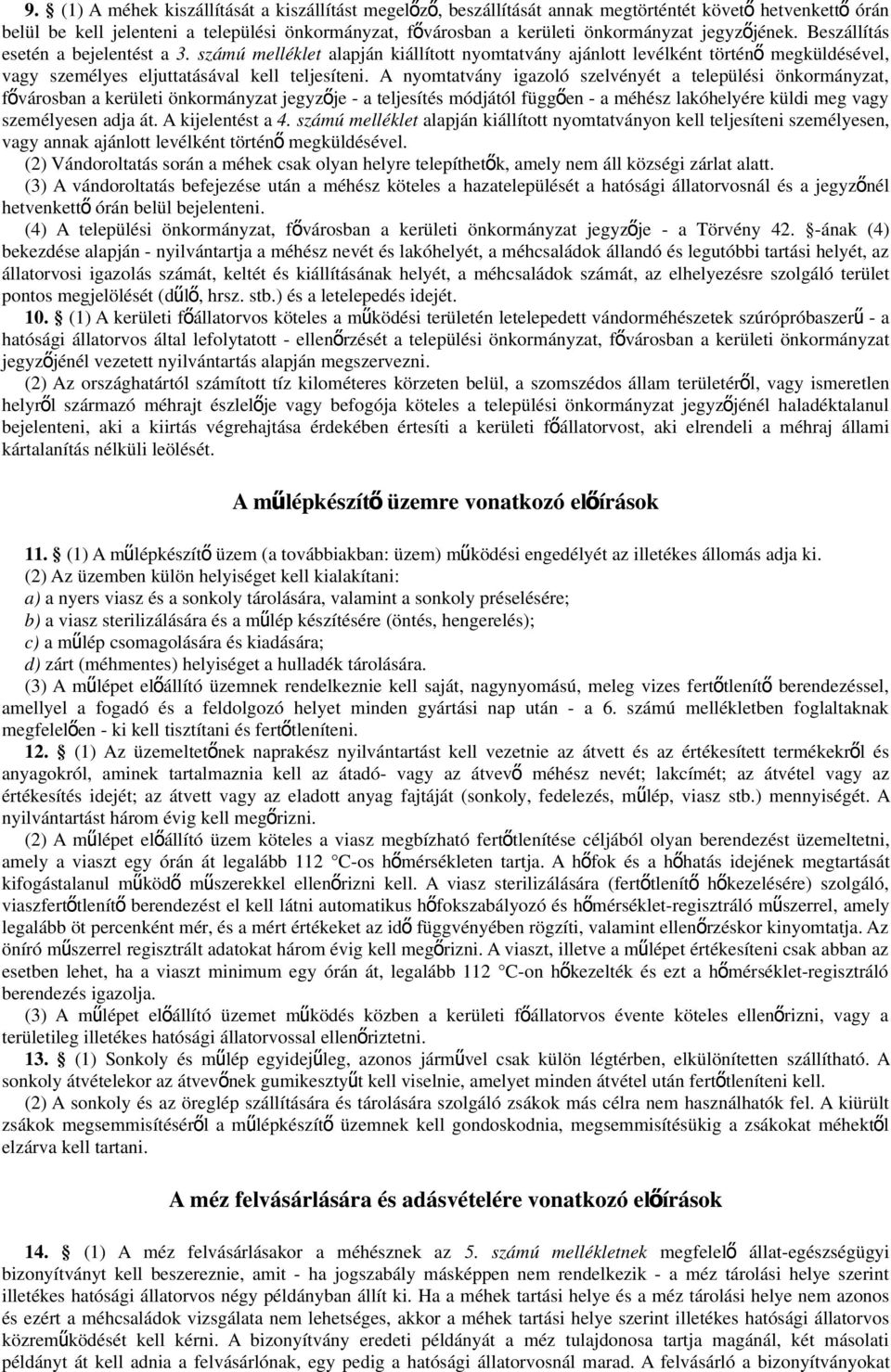 A nyomtatvány igazoló szelvényét a települési önkormányzat, fővárosban a kerületi önkormányzat jegyzője - a teljesítés módjától függő en - a méhész lakóhelyére küldi meg vagy személyesen adja át.