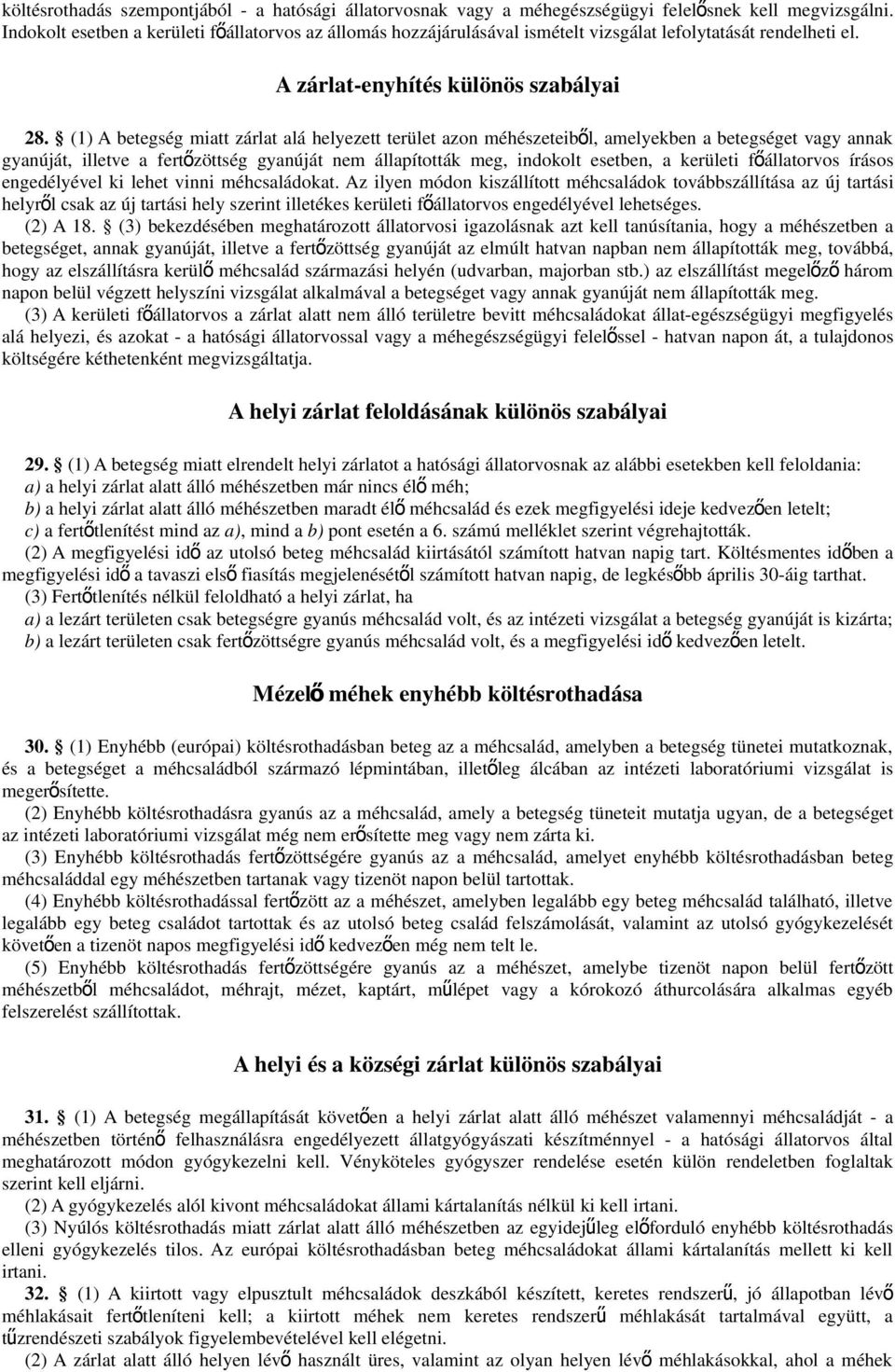 (1) A betegség miatt zárlat alá helyezett terület azon méhészeteibő l, amelyekben a betegséget vagy annak gyanúját, illetve a fertőzöttség gyanúját nem állapították meg, indokolt esetben, a kerületi