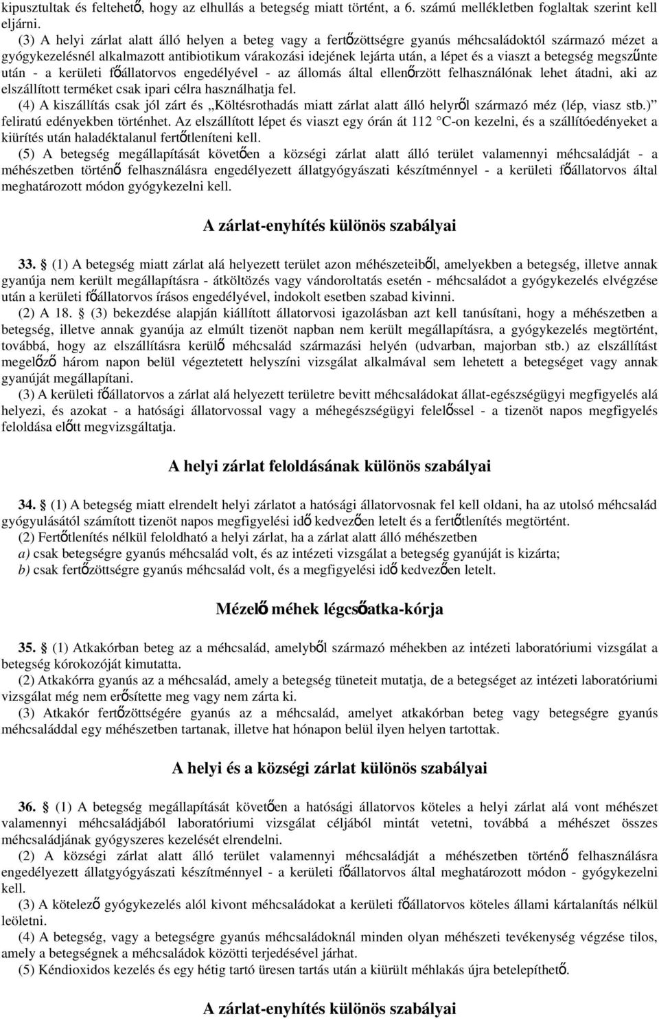 viaszt a betegség megszű nte után - a kerületi főállatorvos engedélyével - az állomás által ellenő rzött felhasználónak lehet átadni, aki az elszállított terméket csak ipari célra használhatja fel.