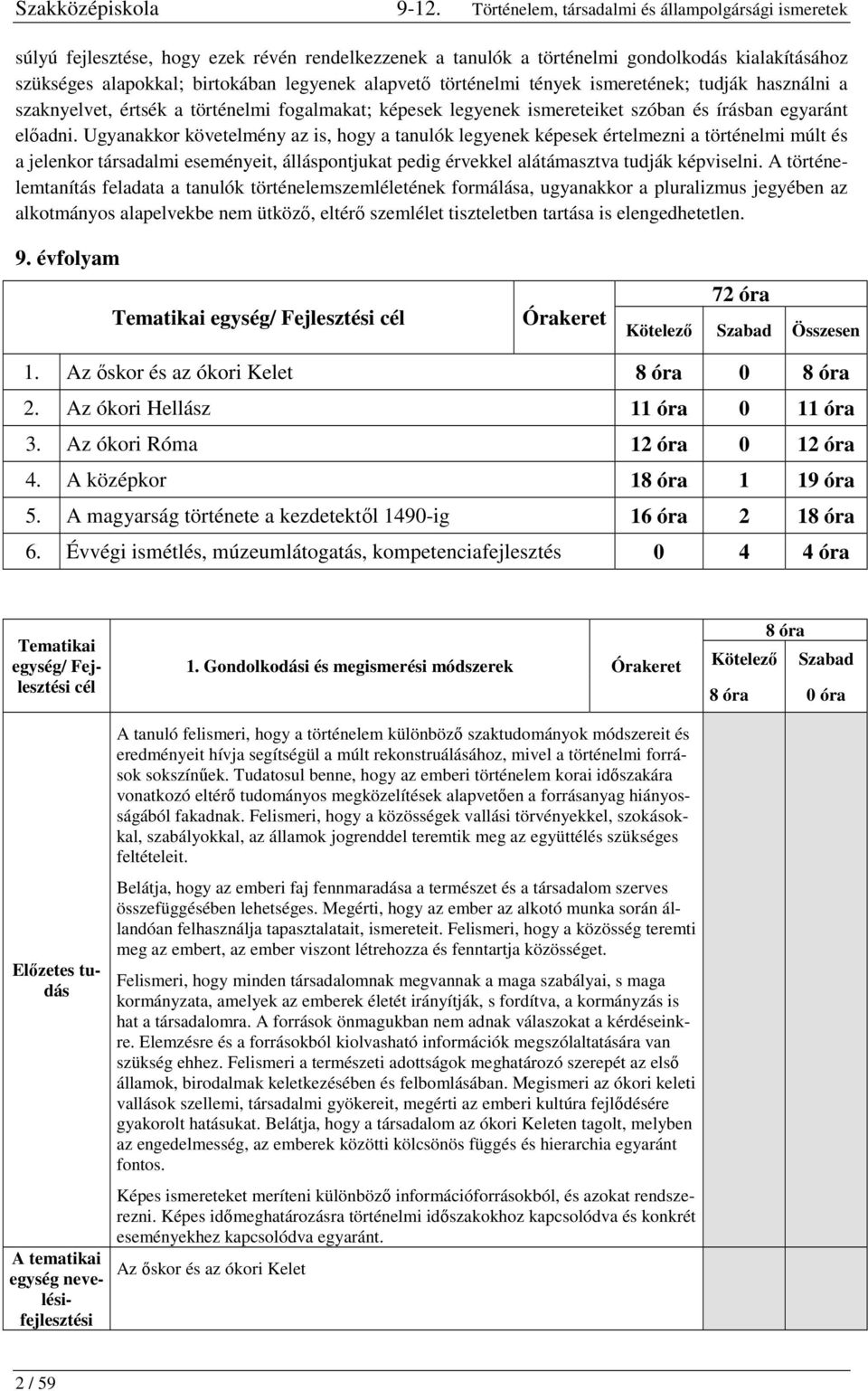 Ugyanakkor követelmény az is, hogy a tanulók legyenek képesek értelmezni a történelmi múlt és a jelenkor társadalmi eseményeit, álláspontjukat pedig érvekkel alátámasztva tudják képviselni.