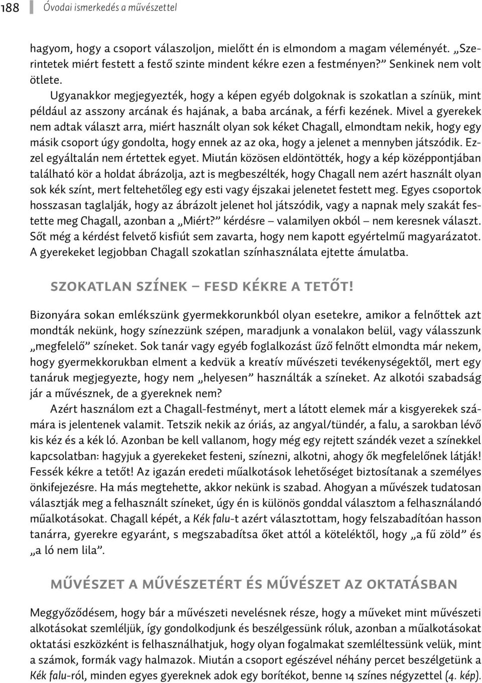 Mivel a gyerekek nem adtak választ arra, miért használt olyan sok kéket Chagall, elmondtam nekik, hogy egy másik csoport úgy gondolta, hogy ennek az az oka, hogy a jelenet a mennyben játszódik.