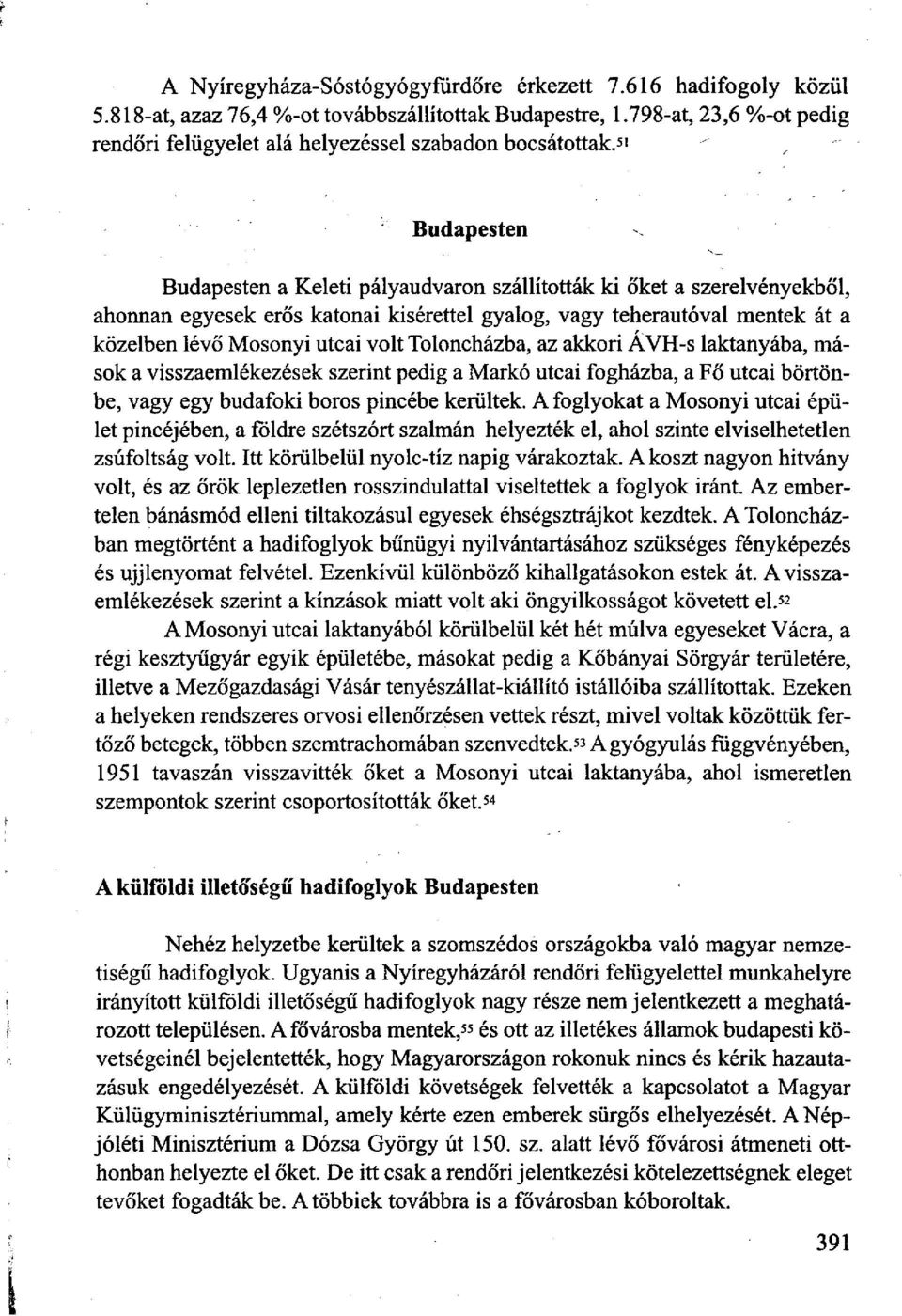 kísérettel gyalog, vagy teherautóval mentek át a közelben lévő Mosonyi utcai volt Toloncházba, az akkori ÁVH-s laktanyába, mások a visszaemlékezések szerint pedig a Markó utcai fogházba, a Fő utcai