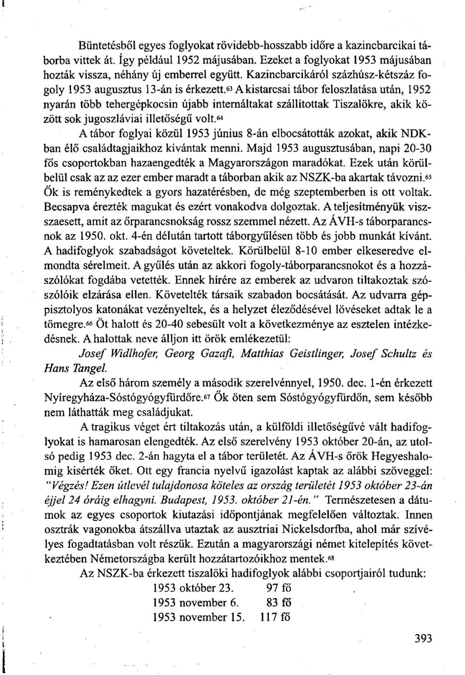 63 Akistarcsai tábor feloszlatása után, 1952 nyarán több tehergépkocsin újabb internáltakat szállítottak Tiszalökre, akik között sok jugoszláviai illetőségű volt.