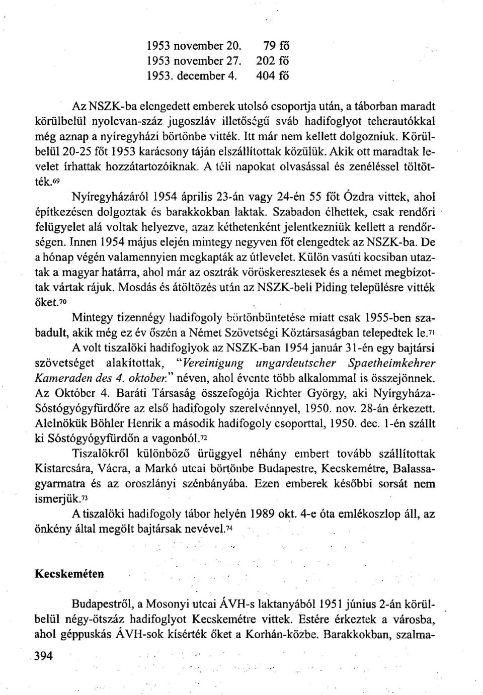 Itt már nem kellett dolgozniuk. Körülbelül 20-25 főt 1953 karácsony táján elszállítottak közülük. Akik ott maradtak levelet írhattak hozzátartozóiknak.